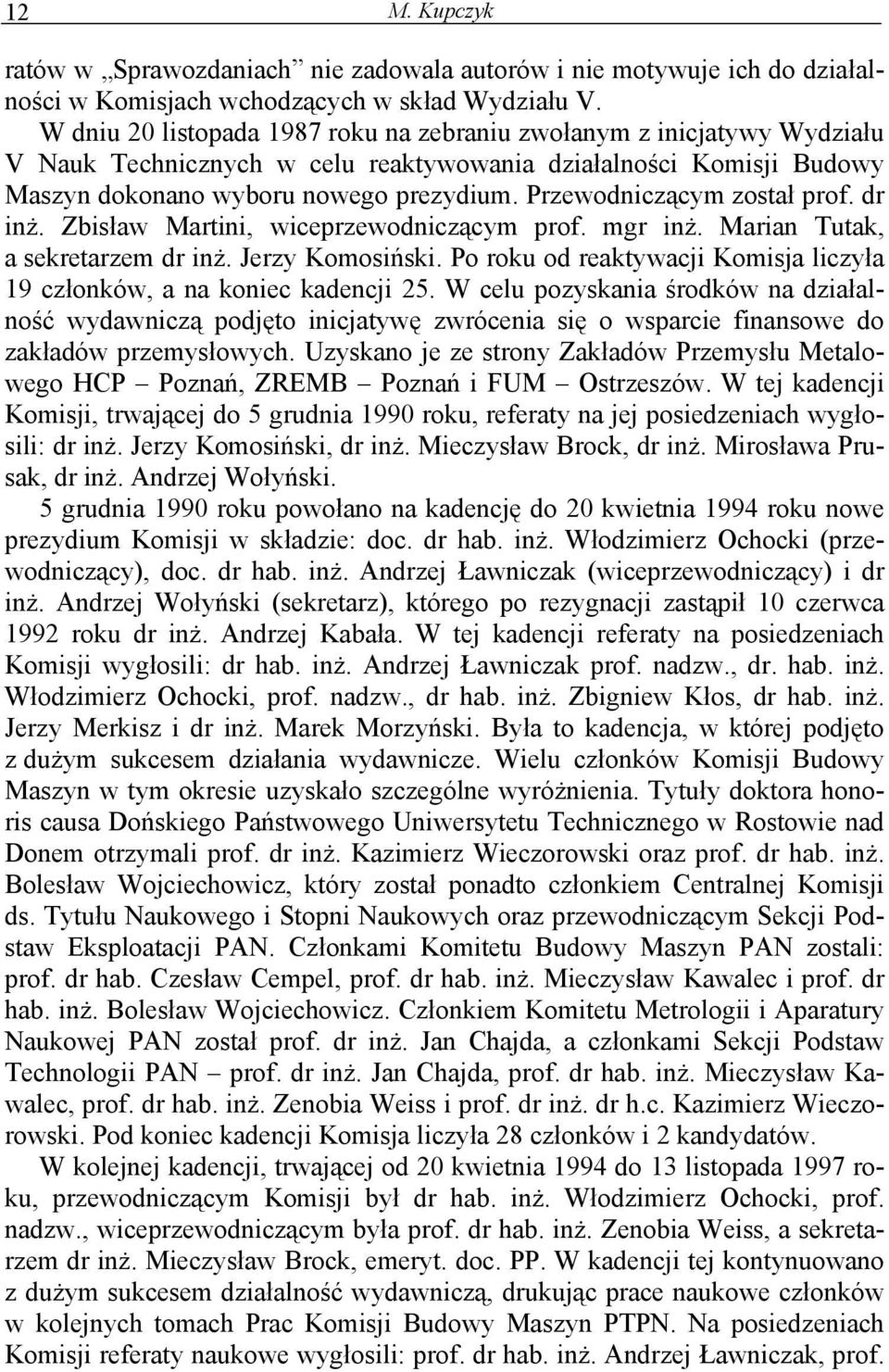 Przewodniczącym został prof. dr inż. Zbisław Martini, wiceprzewodniczącym prof. mgr inż. Marian Tutak, a sekretarzem dr inż. Jerzy Komosiński.