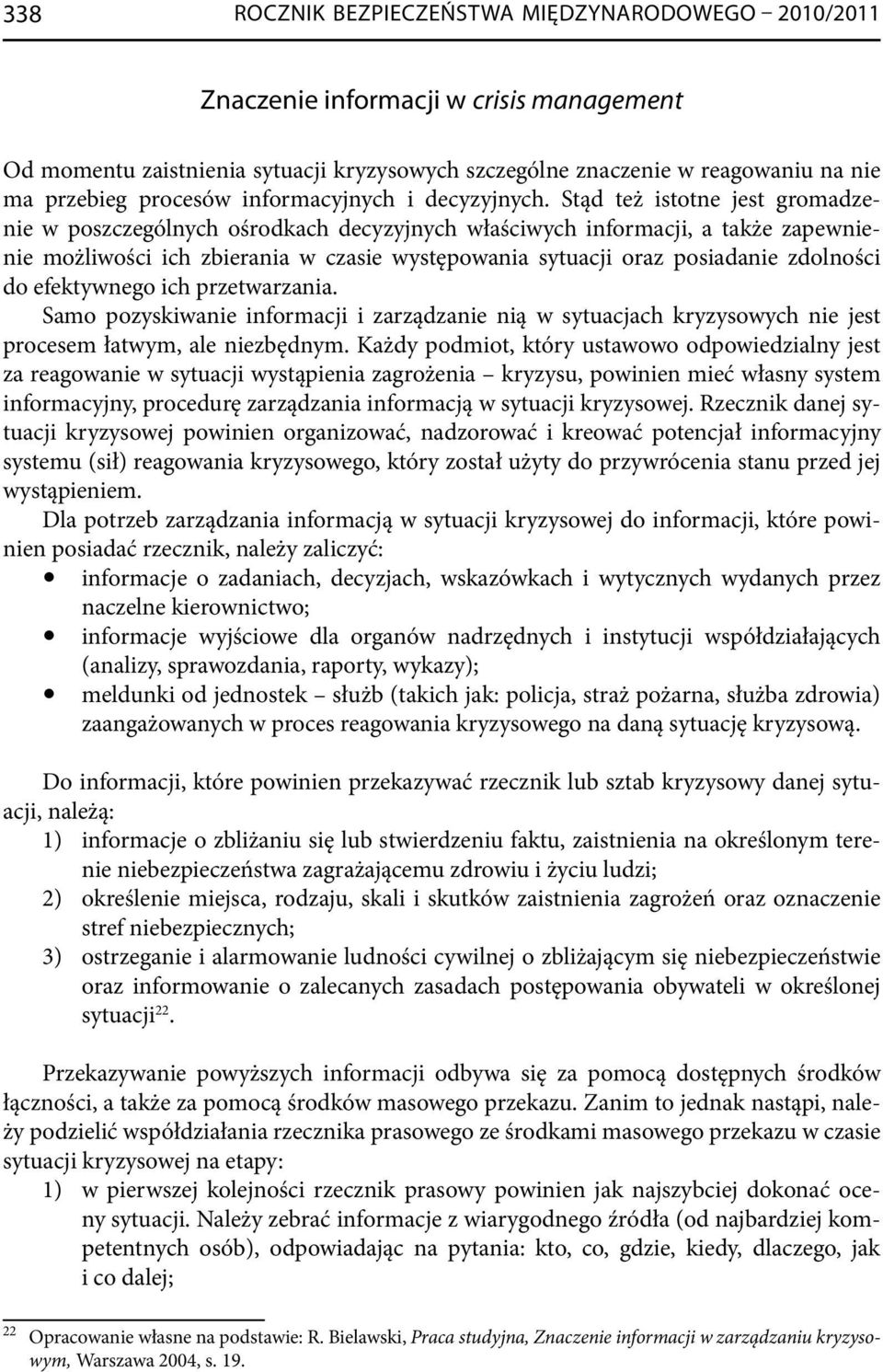 Stąd też istotne jest gromadzenie w poszczególnych ośrodkach decyzyjnych właściwych informacji, a także zapewnienie możliwości ich zbierania w czasie występowania sytuacji oraz posiadanie zdolności