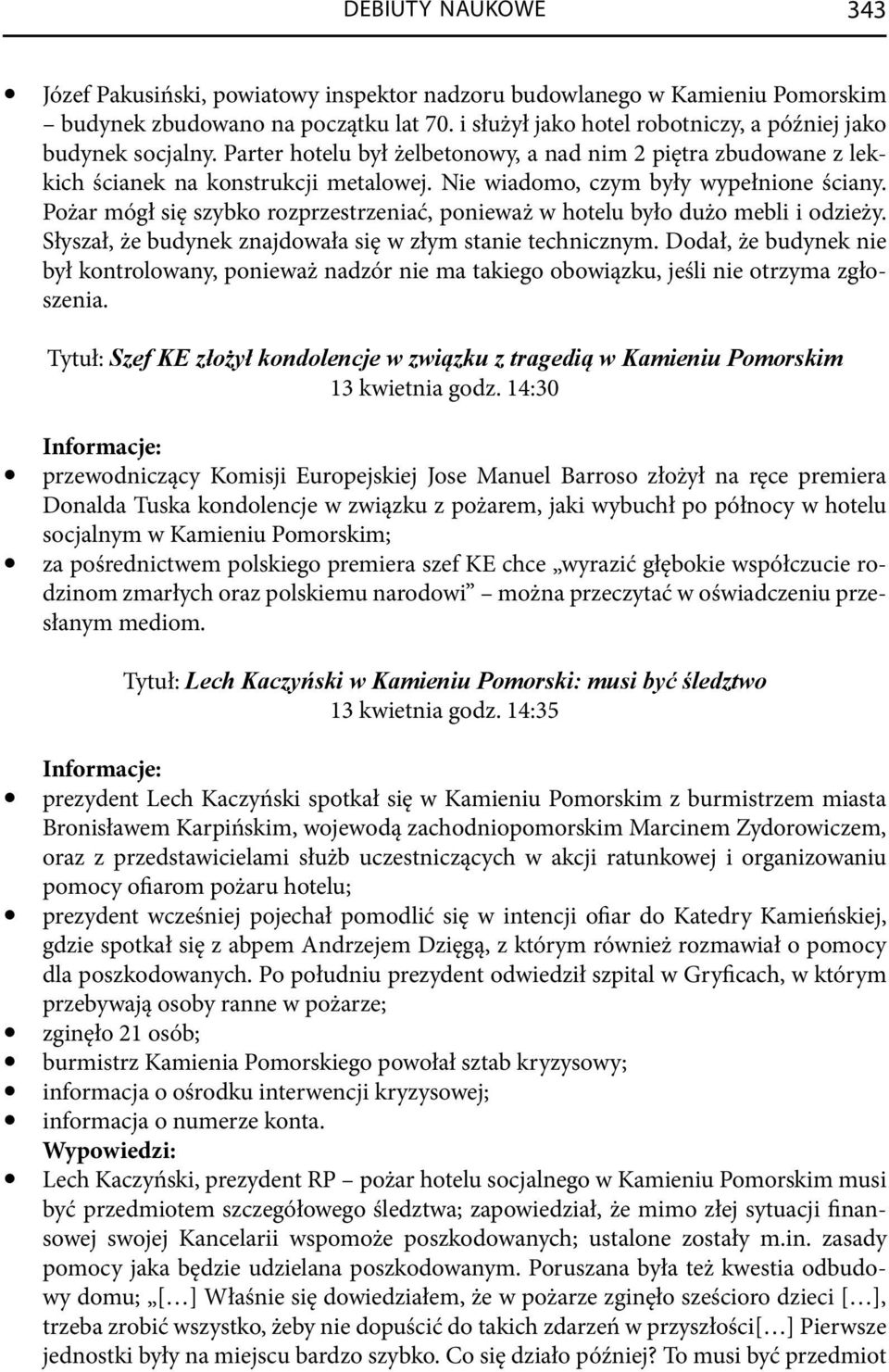 Nie wiadomo, czym były wypełnione ściany. Pożar mógł się szybko rozprzestrzeniać, ponieważ w hotelu było dużo mebli i odzieży. Słyszał, że budynek znajdowała się w złym stanie technicznym.