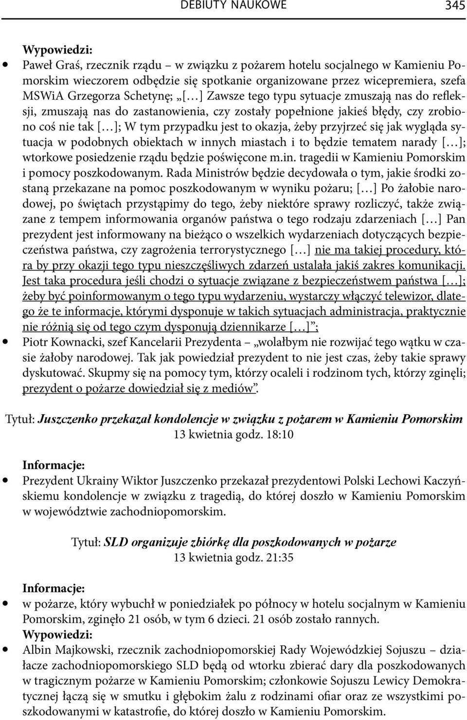 żeby przyjrzeć się jak wygląda sytuacja w podobnych obiektach w innych miastach i to będzie tematem narady [ ]; wtorkowe posiedzenie rządu będzie poświęcone m.in. tragedii w Kamieniu Pomorskim i pomocy poszkodowanym.