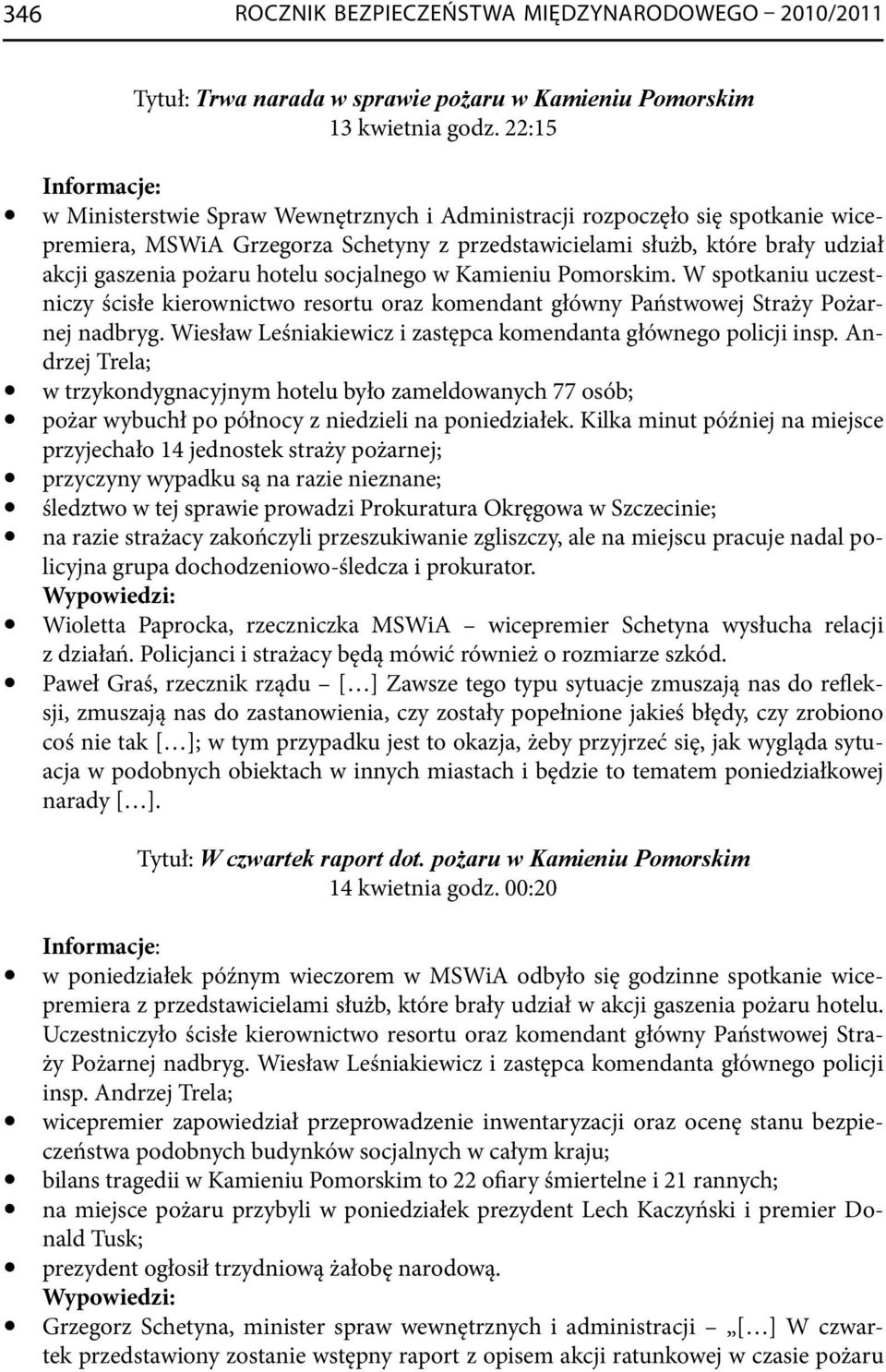 socjalnego w Kamieniu Pomorskim. W spotkaniu uczestniczy ścisłe kierownictwo resortu oraz komendant główny Państwowej Straży Pożarnej nadbryg.