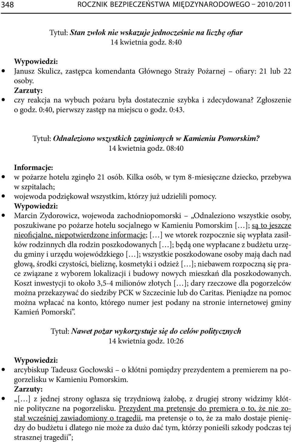 0:40, pierwszy zastęp na miejscu o godz. 0:43. Tytuł: Odnaleziono wszystkich zaginionych w Kamieniu Pomorskim? 14 kwietnia godz. 08:40 w pożarze hotelu zginęło 21 osób.