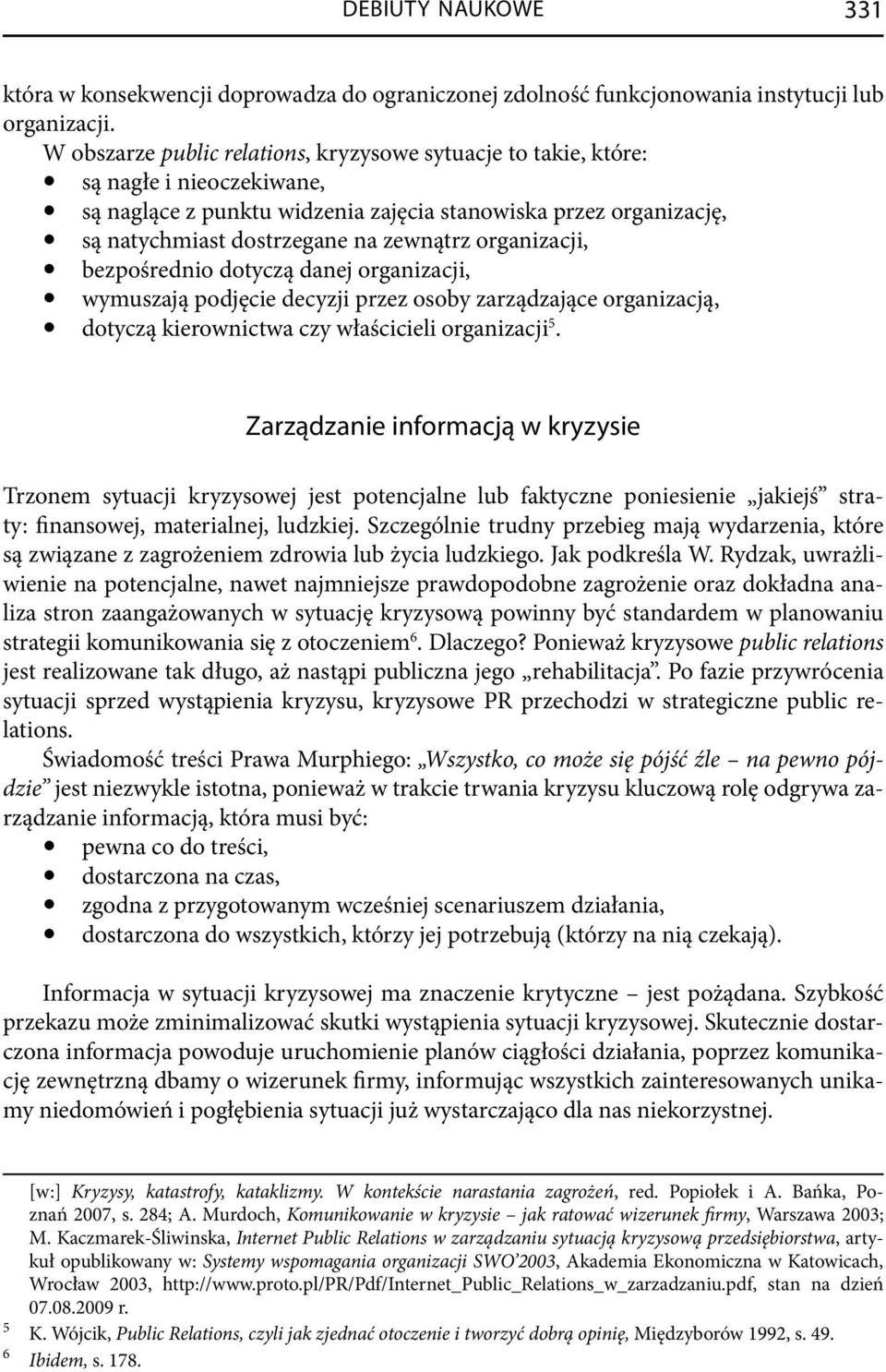 organizacji, bezpośrednio dotyczą danej organizacji, wymuszają podjęcie decyzji przez osoby zarządzające organizacją, dotyczą kierownictwa czy właścicieli organizacji 5.