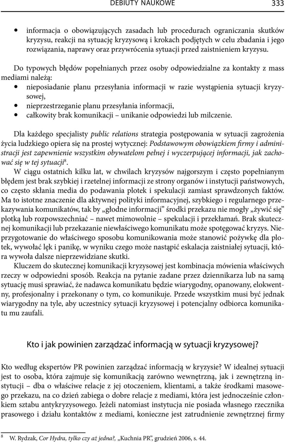 Do typowych błędów popełnianych przez osoby odpowiedzialne za kontakty z mass mediami należą: nieposiadanie planu przesyłania informacji w razie wystąpienia sytuacji kryzysowej, nieprzestrzeganie