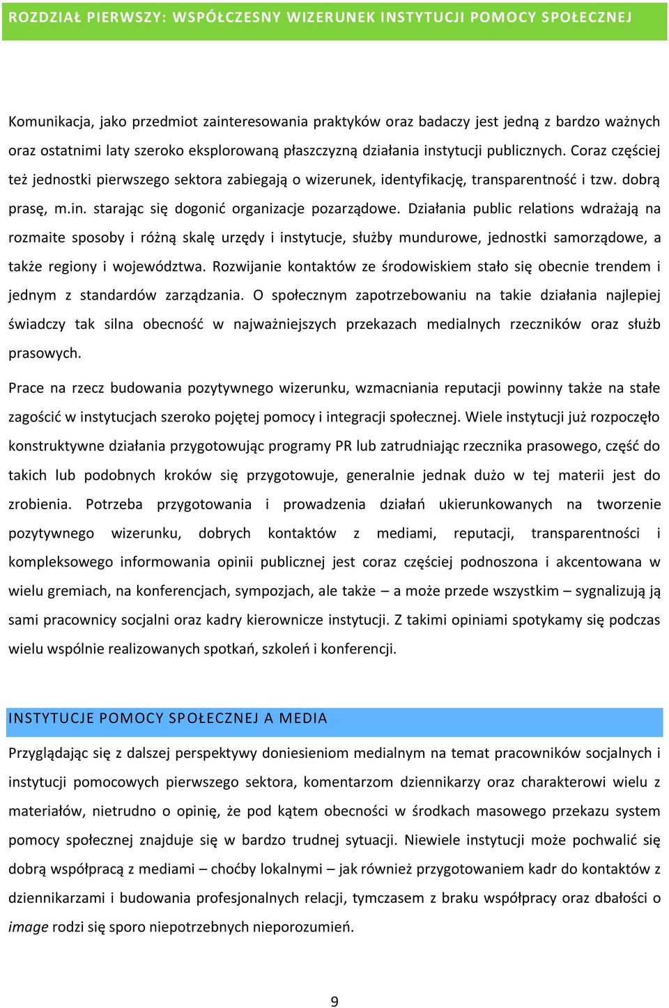 Działania public relations wdrażają na rozmaite sposoby i różną skalę urzędy i instytucje, służby mundurowe, jednostki samorządowe, a także regiony i województwa.