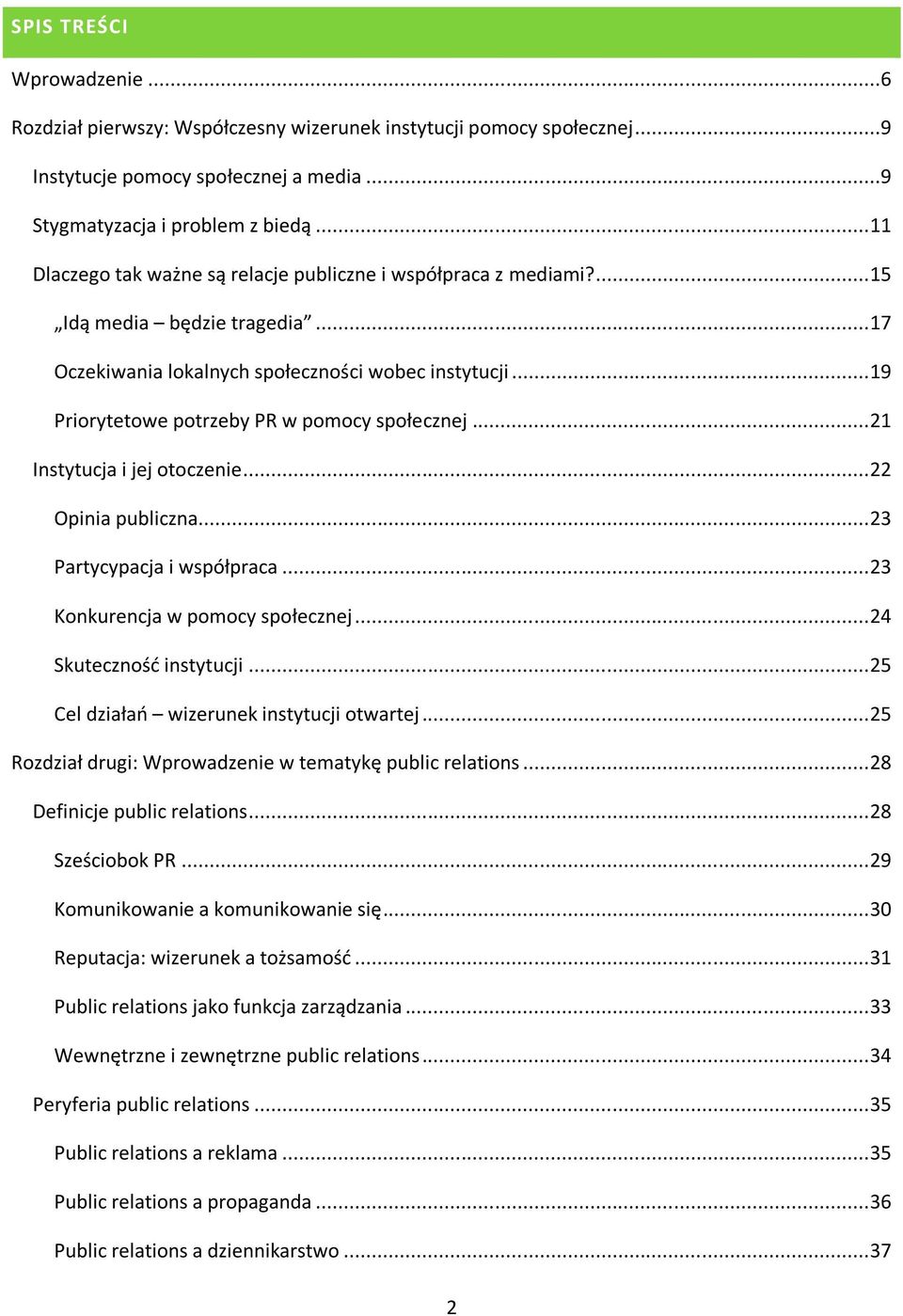 .. 19 Priorytetowe potrzeby PR w pomocy społecznej... 21 Instytucja i jej otoczenie... 22 Opinia publiczna... 23 Partycypacja i współpraca... 23 Konkurencja w pomocy społecznej.