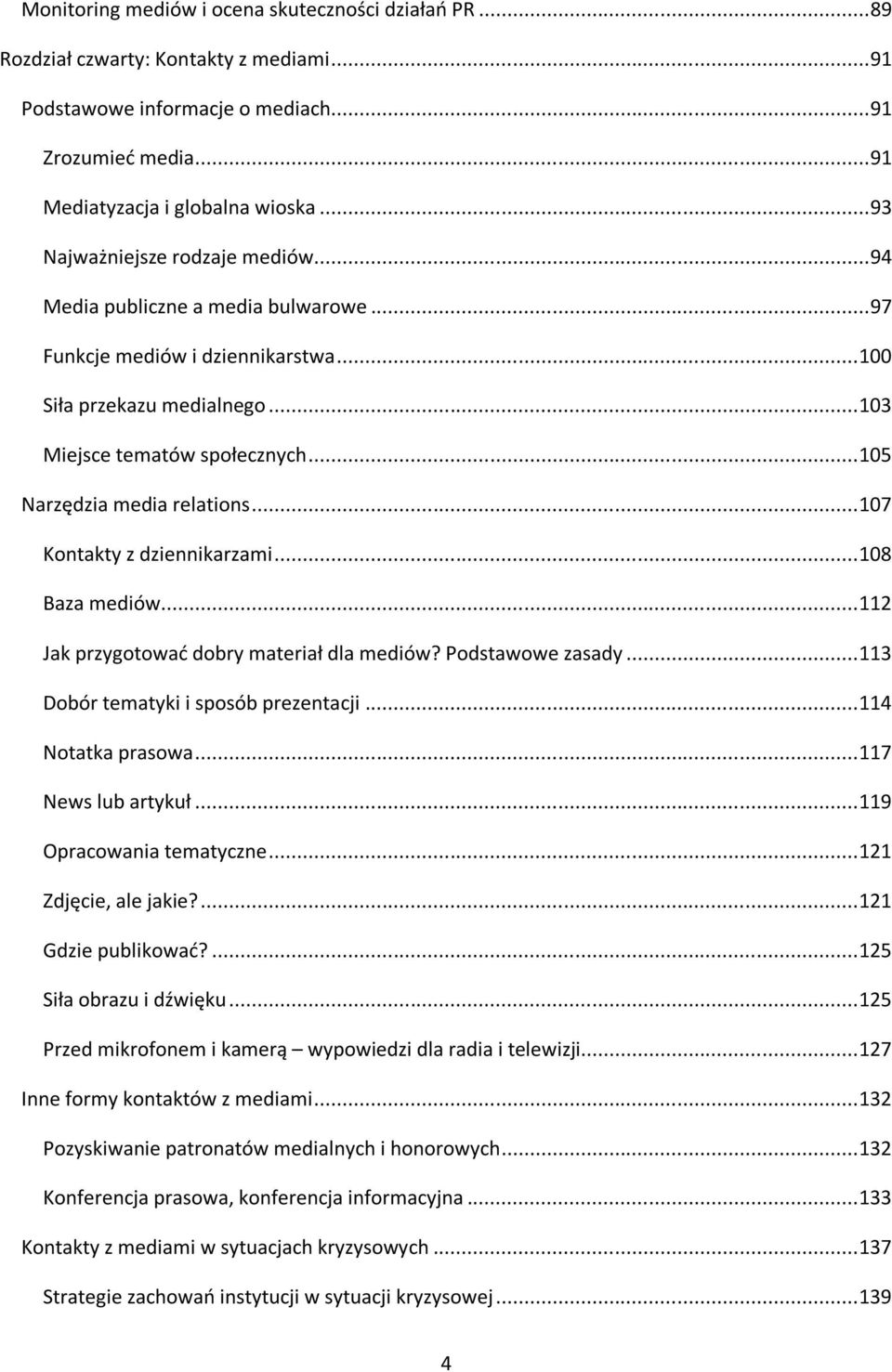 .. 105 Narzędzia media relations... 107 Kontakty z dziennikarzami... 108 Baza mediów... 112 Jak przygotować dobry materiał dla mediów? Podstawowe zasady... 113 Dobór tematyki i sposób prezentacji.