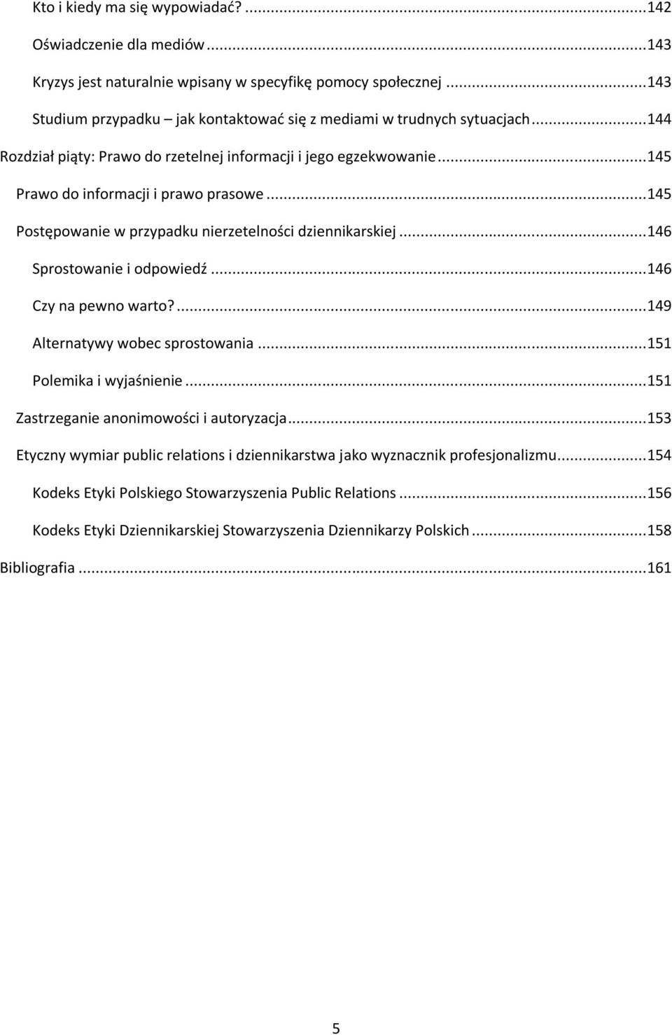 .. 145 Postępowanie w przypadku nierzetelności dziennikarskiej... 146 Sprostowanie i odpowiedź... 146 Czy na pewno warto?... 149 Alternatywy wobec sprostowania... 151 Polemika i wyjaśnienie.