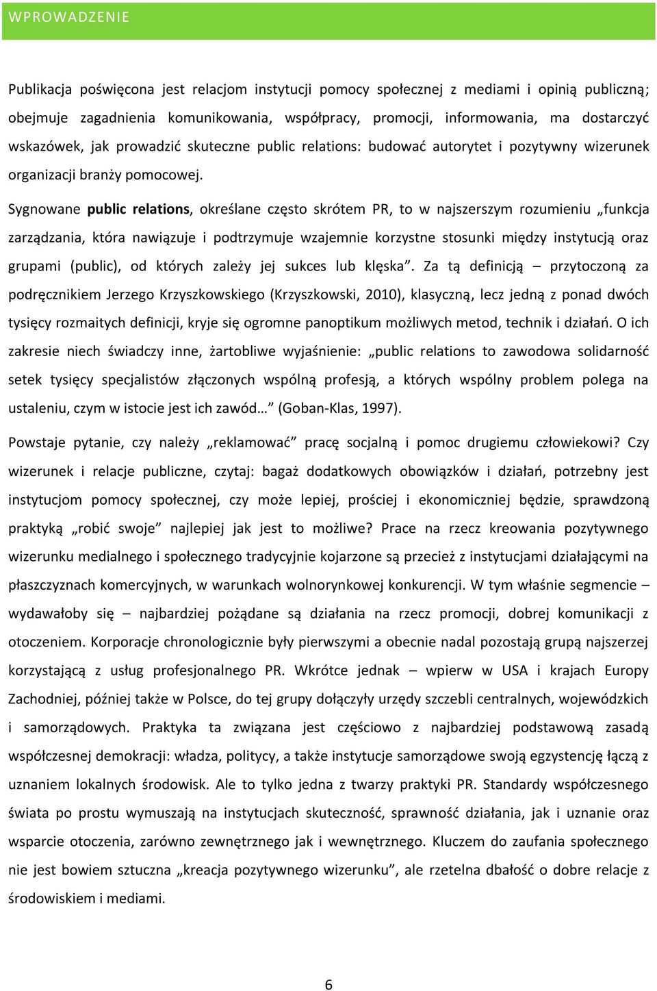 Sygnowane public relations, określane często skrótem PR, to w najszerszym rozumieniu funkcja zarządzania, która nawiązuje i podtrzymuje wzajemnie korzystne stosunki między instytucją oraz grupami