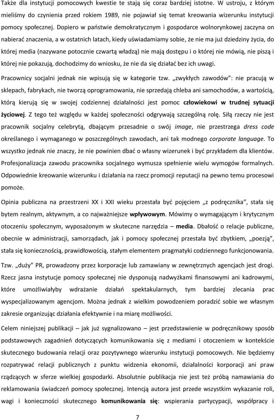 Dopiero w państwie demokratycznym i gospodarce wolnorynkowej zaczyna on nabierać znaczenia, a w ostatnich latach, kiedy uświadamiamy sobie, że nie ma już dziedziny życia, do której media (nazywane