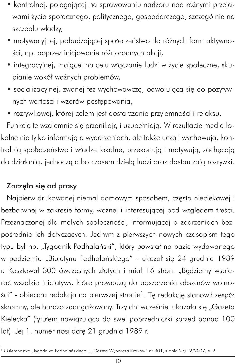 poprzez inicjowanie różnorodnych akcji, integracyjnej, mającej na celu włączanie ludzi w życie społeczne, skupianie wokół ważnych problemów, socjalizacyjnej, zwanej też wychowawczą, odwołującą się do