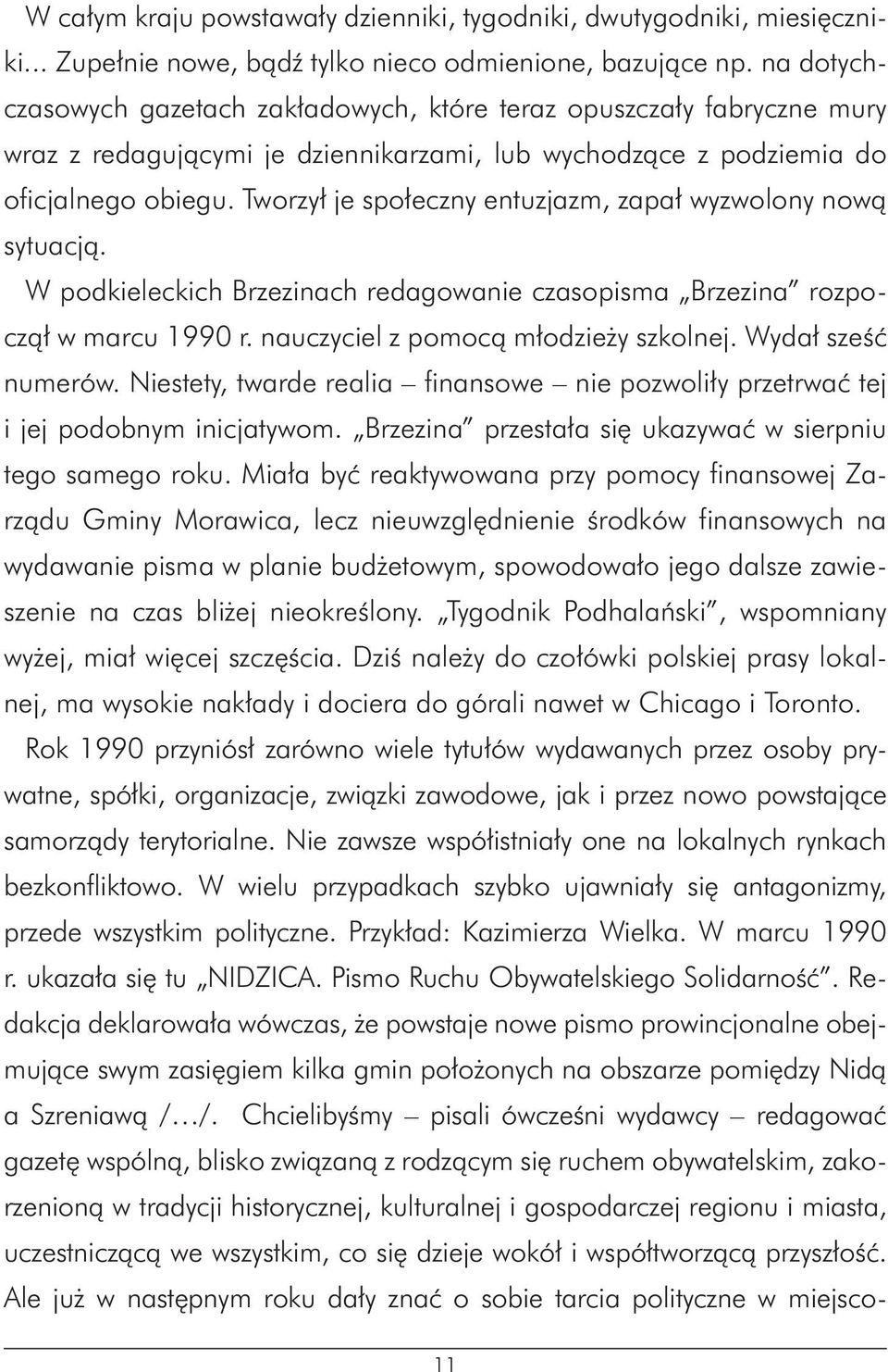 Tworzył je społeczny entuzjazm, zapał wyzwolony nową sytuacją. W podkieleckich Brzezinach redagowanie czasopisma Brzezina rozpoczął w marcu 1990 r. nauczyciel z pomocą młodzieży szkolnej.