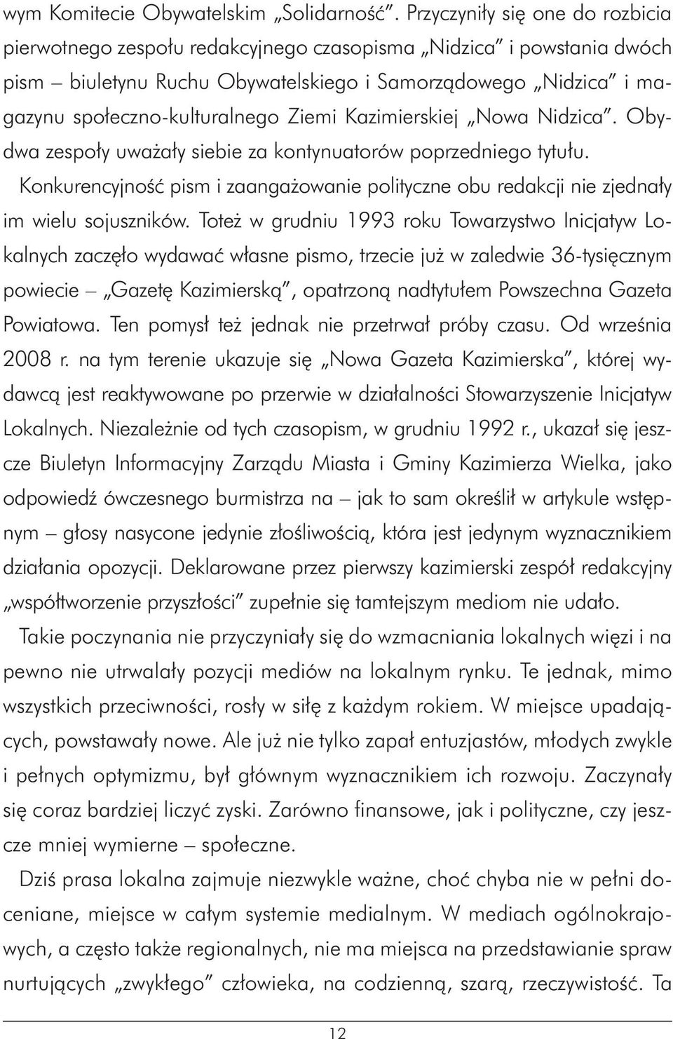 Ziemi Kazimierskiej Nowa Nidzica. Obydwa zespoły uważały siebie za kontynuatorów poprzedniego tytułu. Konkurencyjność pism i zaangażowanie polityczne obu redakcji nie zjednały im wielu sojuszników.