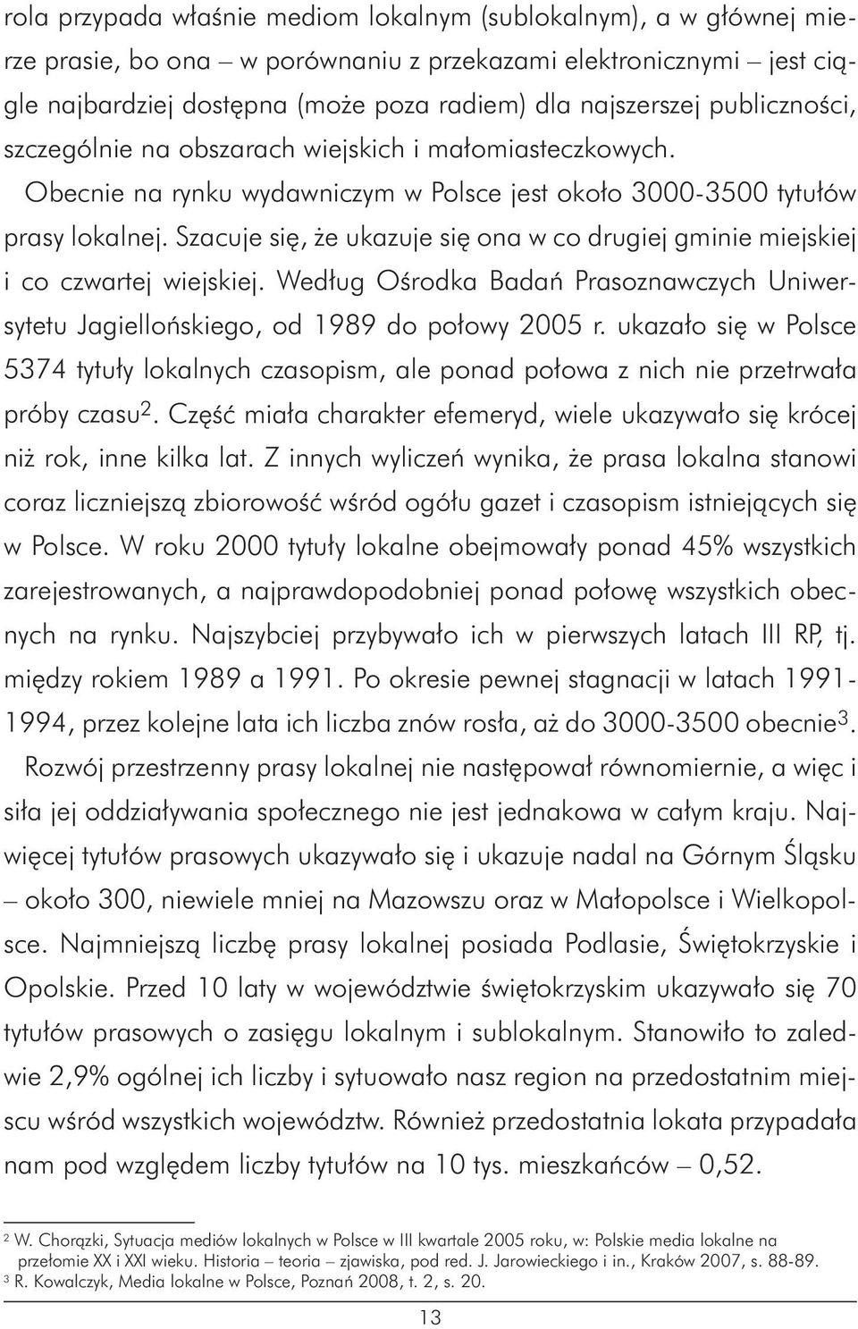 Szacuje się, że ukazuje się ona w co drugiej gminie miejskiej i co czwartej wiejskiej. Według Ośrodka Badań Prasoznawczych Uniwersytetu Jagiellońskiego, od 1989 do połowy 2005 r.