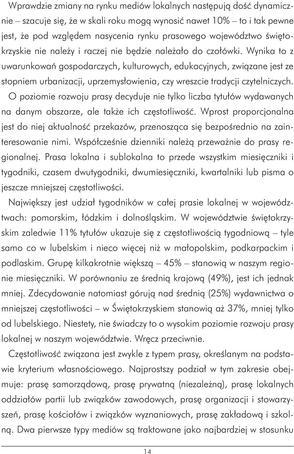 Wynika to z uwarunkowań gospodarczych, kulturowych, edukacyjnych, związane jest ze stopniem urbanizacji, uprzemysłowienia, czy wreszcie tradycji czytelniczych.