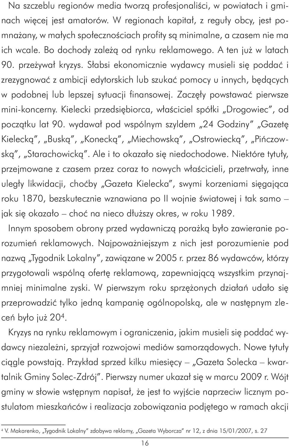 przeżywał kryzys. Słabsi ekonomicznie wydawcy musieli się poddać i zrezygnować z ambicji edytorskich lub szukać pomocy u innych, będących w podobnej lub lepszej sytuacji finansowej.