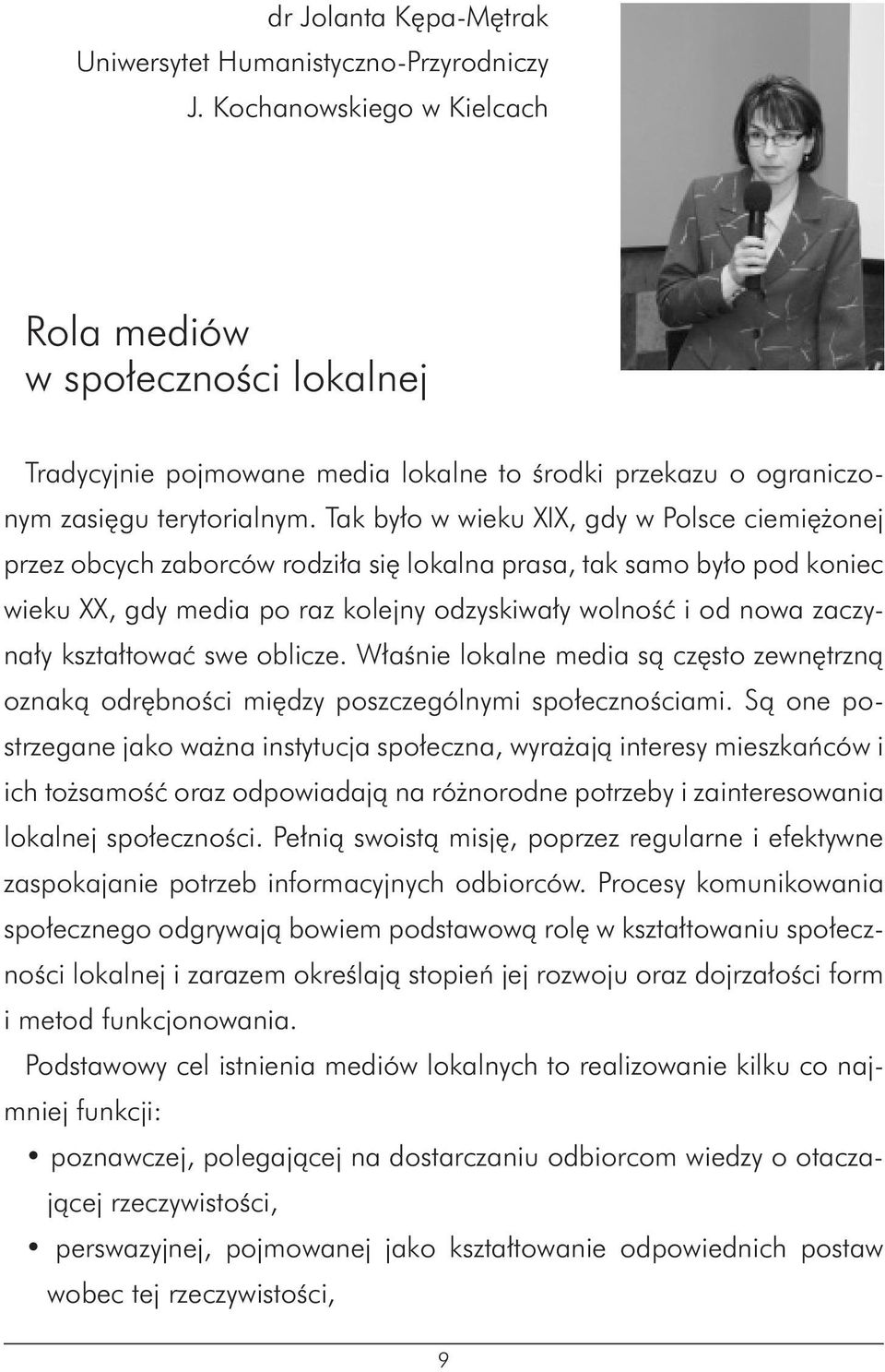 Tak było w wieku XIX, gdy w Polsce ciemiężonej przez obcych zaborców rodziła się lokalna prasa, tak samo było pod koniec wieku XX, gdy media po raz kolejny odzyskiwały wolność i od nowa zaczynały