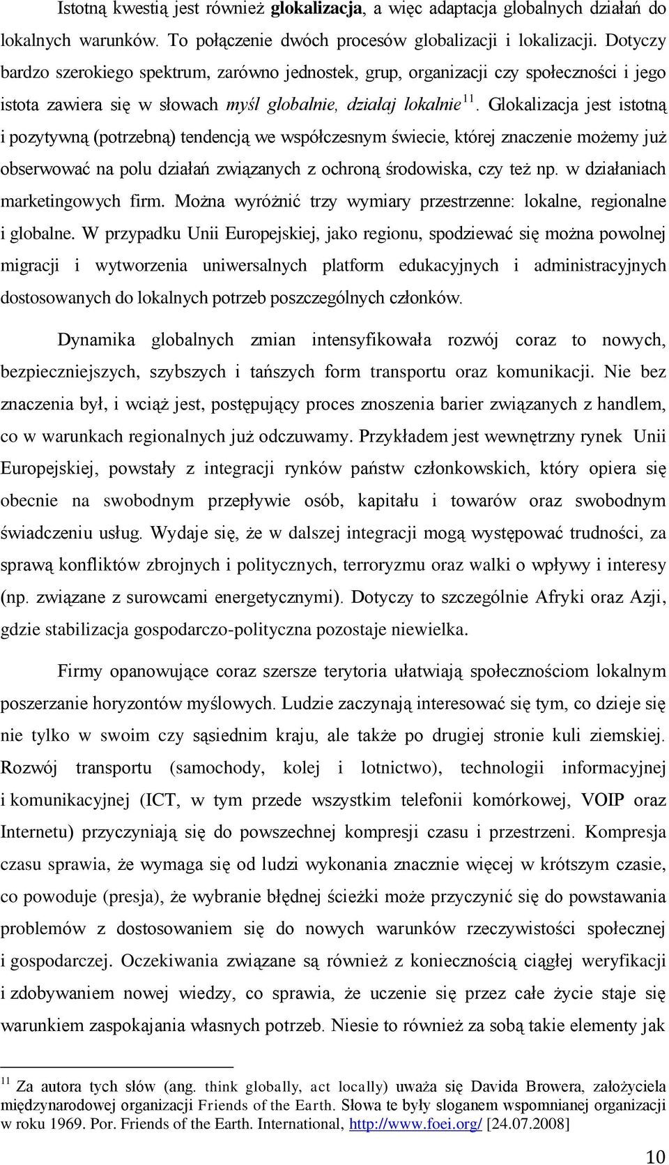 Glokalizacja jest istotną i pozytywną (potrzebną) tendencją we współczesnym świecie, której znaczenie możemy już obserwować na polu działań związanych z ochroną środowiska, czy też np.