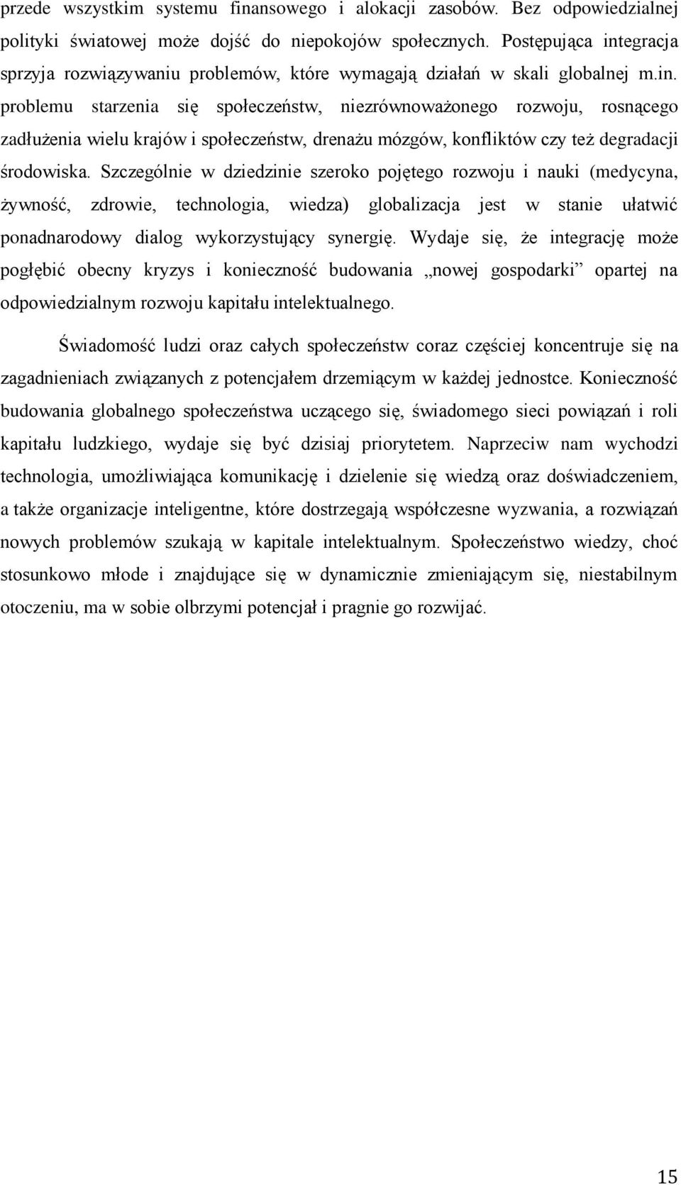 Szczególnie w dziedzinie szeroko pojętego rozwoju i nauki (medycyna, żywność, zdrowie, technologia, wiedza) globalizacja jest w stanie ułatwić ponadnarodowy dialog wykorzystujący synergię.