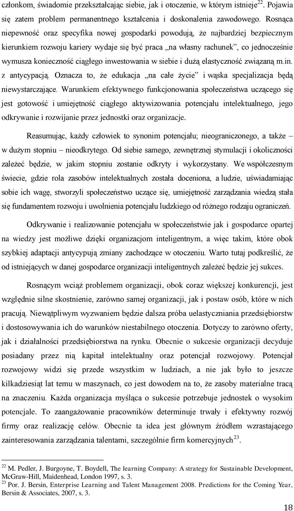 ciągłego inwestowania w siebie i dużą elastyczność związaną m.in. z antycypacją. Oznacza to, że edukacja na całe życie i wąska specjalizacja będą niewystarczające.