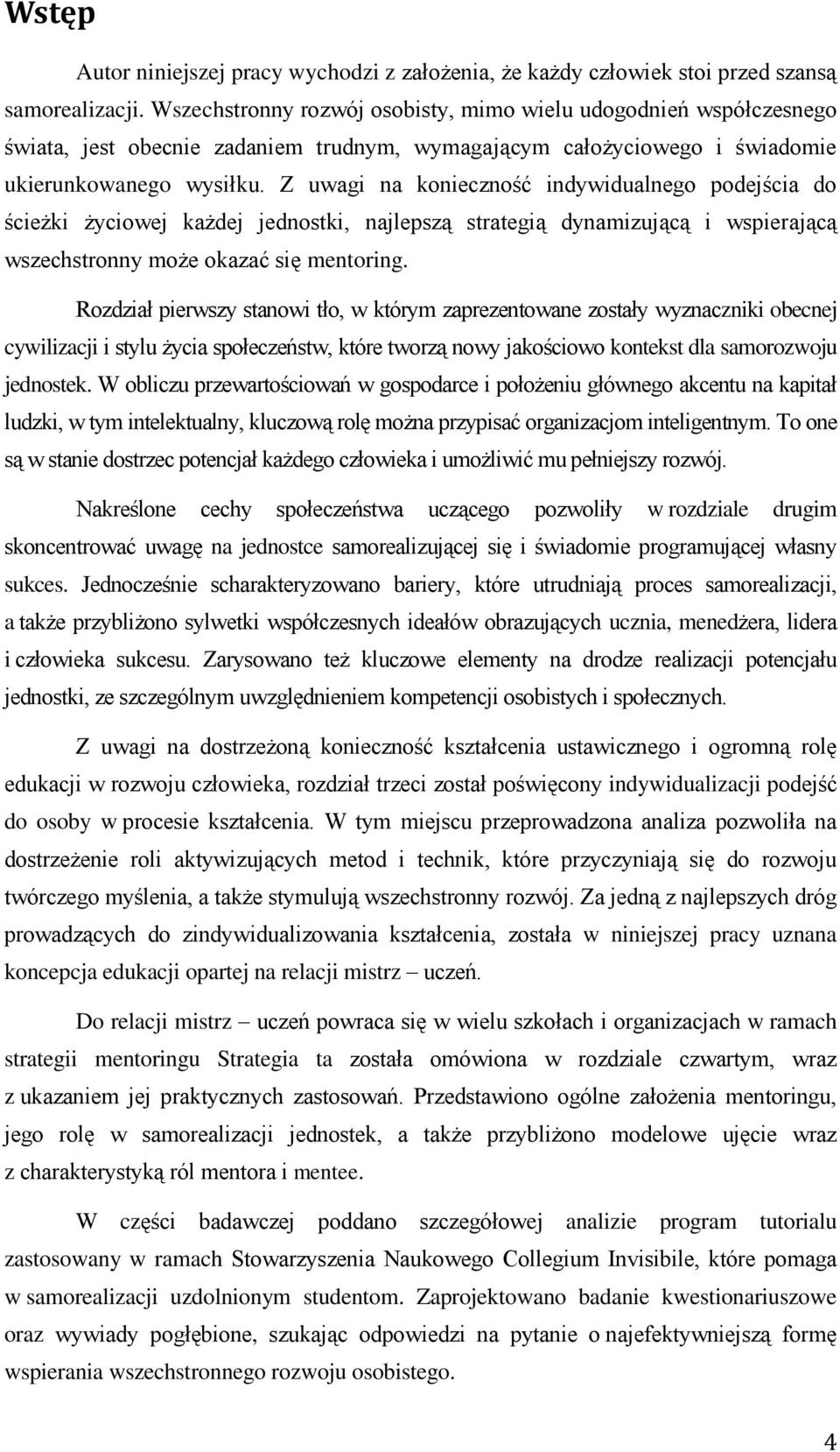 Z uwagi na konieczność indywidualnego podejścia do ścieżki życiowej każdej jednostki, najlepszą strategią dynamizującą i wspierającą wszechstronny może okazać się mentoring.