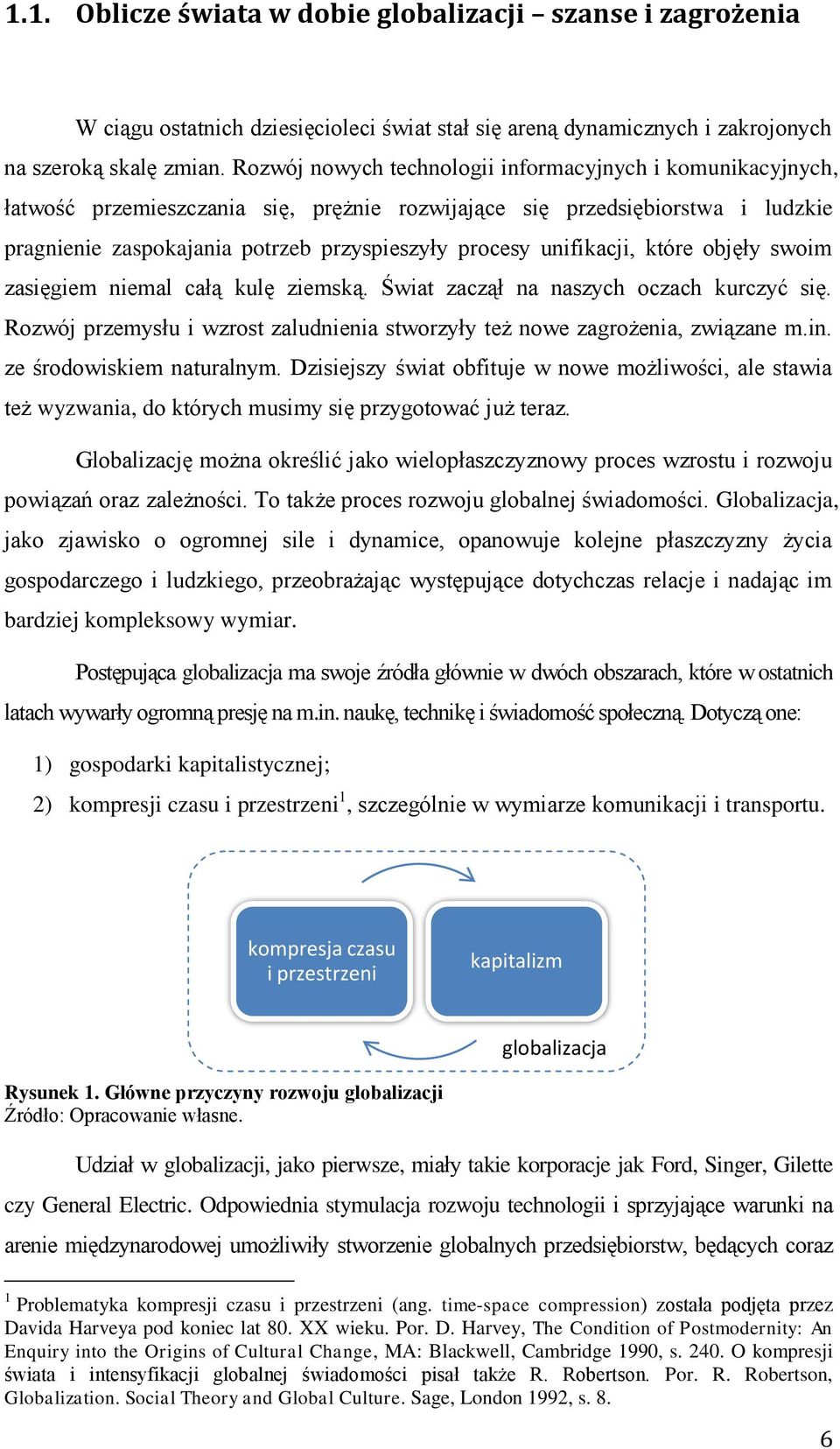 unifikacji, które objęły swoim zasięgiem niemal całą kulę ziemską. Świat zaczął na naszych oczach kurczyć się. Rozwój przemysłu i wzrost zaludnienia stworzyły też nowe zagrożenia, związane m.in.