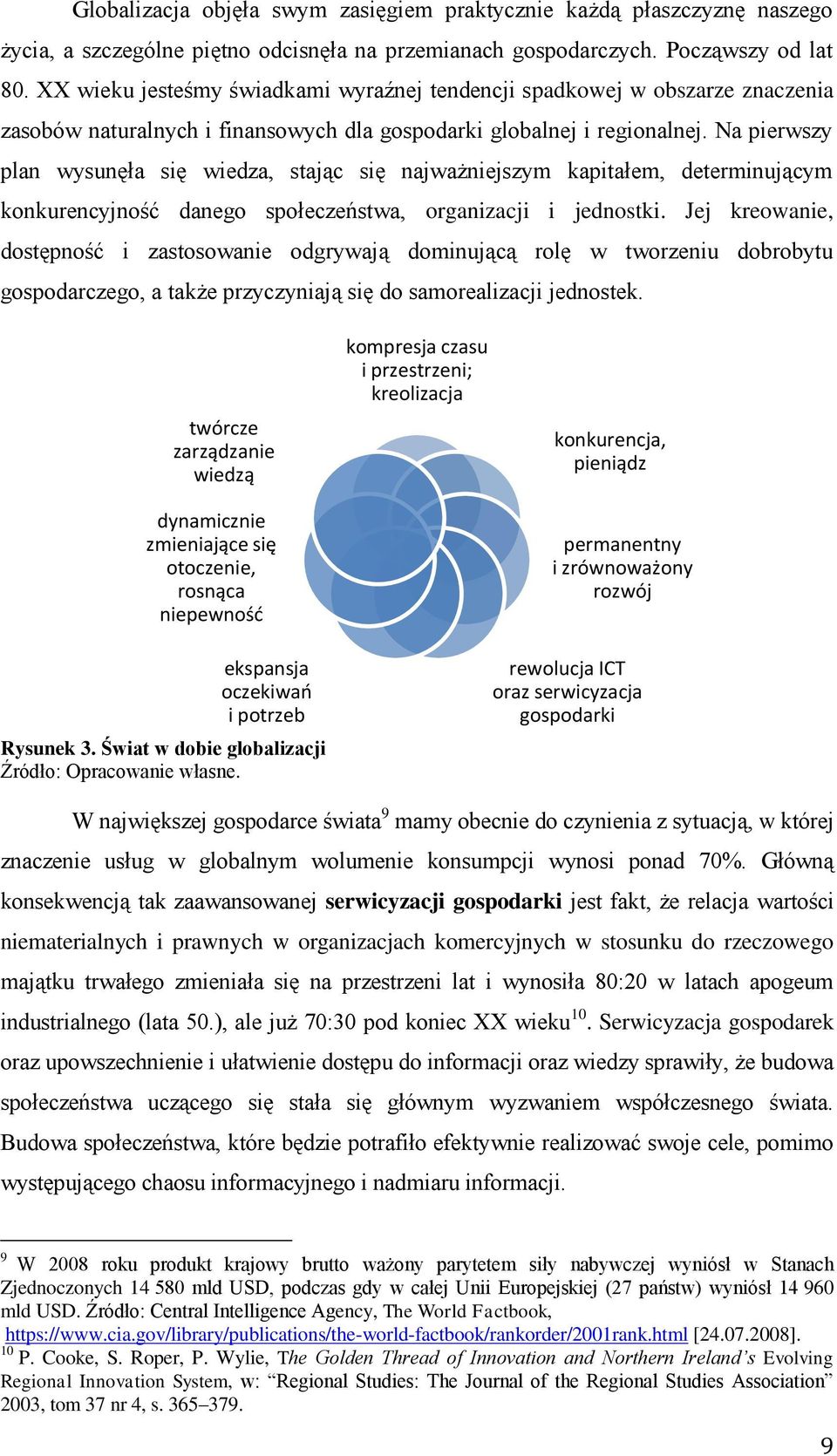 Na pierwszy plan wysunęła się wiedza, stając się najważniejszym kapitałem, determinującym konkurencyjność danego społeczeństwa, organizacji i jednostki.