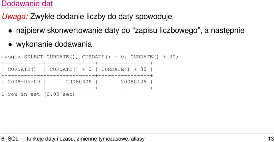 +------------+---------------+----------------+ CURDATE() CURDATE() + 0 CURDATE() + 30