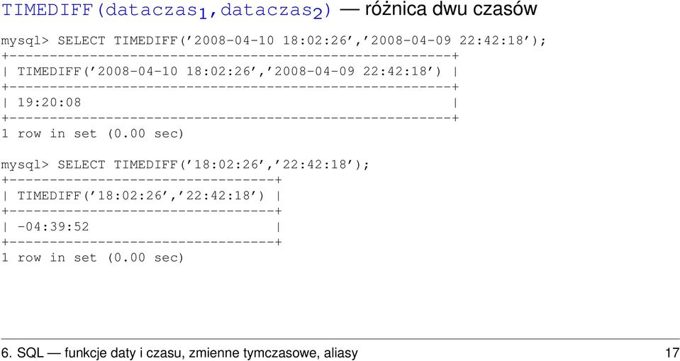 +-------------------------------------------------------+ 19:20:08 +-------------------------------------------------------+ mysql> SELECT TIMEDIFF(