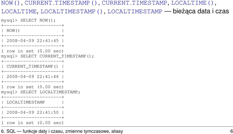 +---------------------+ CURRENT_TIMESTAMP() +---------------------+ 2008-04-09 22:41:46 +---------------------+ mysql> SELECT LOCALTIMESTAMP;