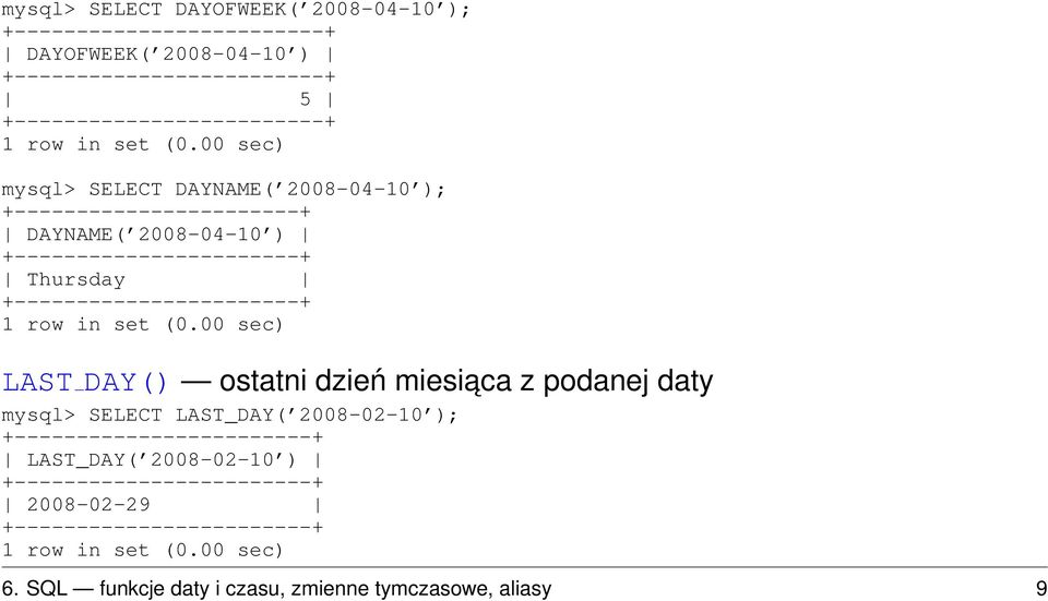 Thursday +-----------------------+ LAST DAY() ostatni dzień miesiaca z podanej daty mysql> SELECT LAST_DAY( 2008-02-10 );