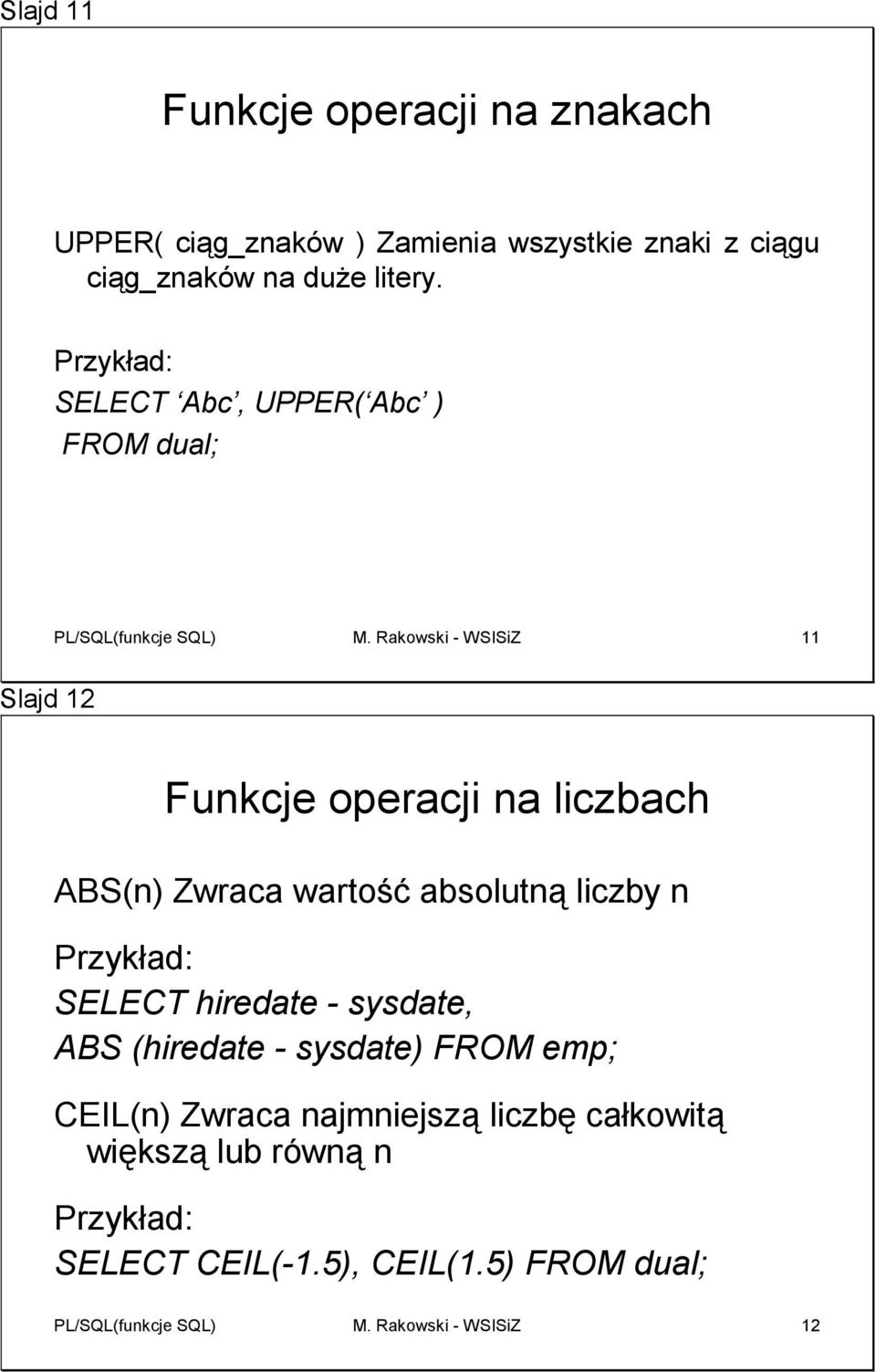 Rakowski - WSISiZ 11 Slajd 12 Funkcje operacji na liczbach ABS(n) Zwraca wartość absolutną liczby n SELECT