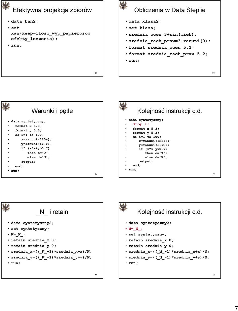 3; do i=1 to 100; x=ranuni(1234); y=ranuni(5678); if (x*x+y>0.7) then d='t'; else d='n'; output; end; 39 data syntetyczny; drop i; format x 5.3; format y 5.