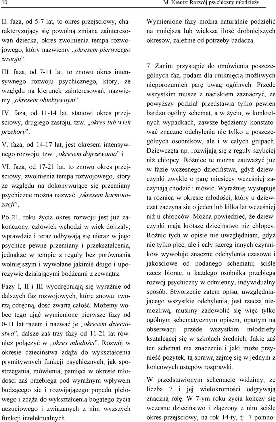 faza, od 7-11 lat, to znowu okres intensywnego rozwoju psychicznego, który, ze względu na kierunek zainteresowań, nazwiemy okresem obiektywnym. IV.