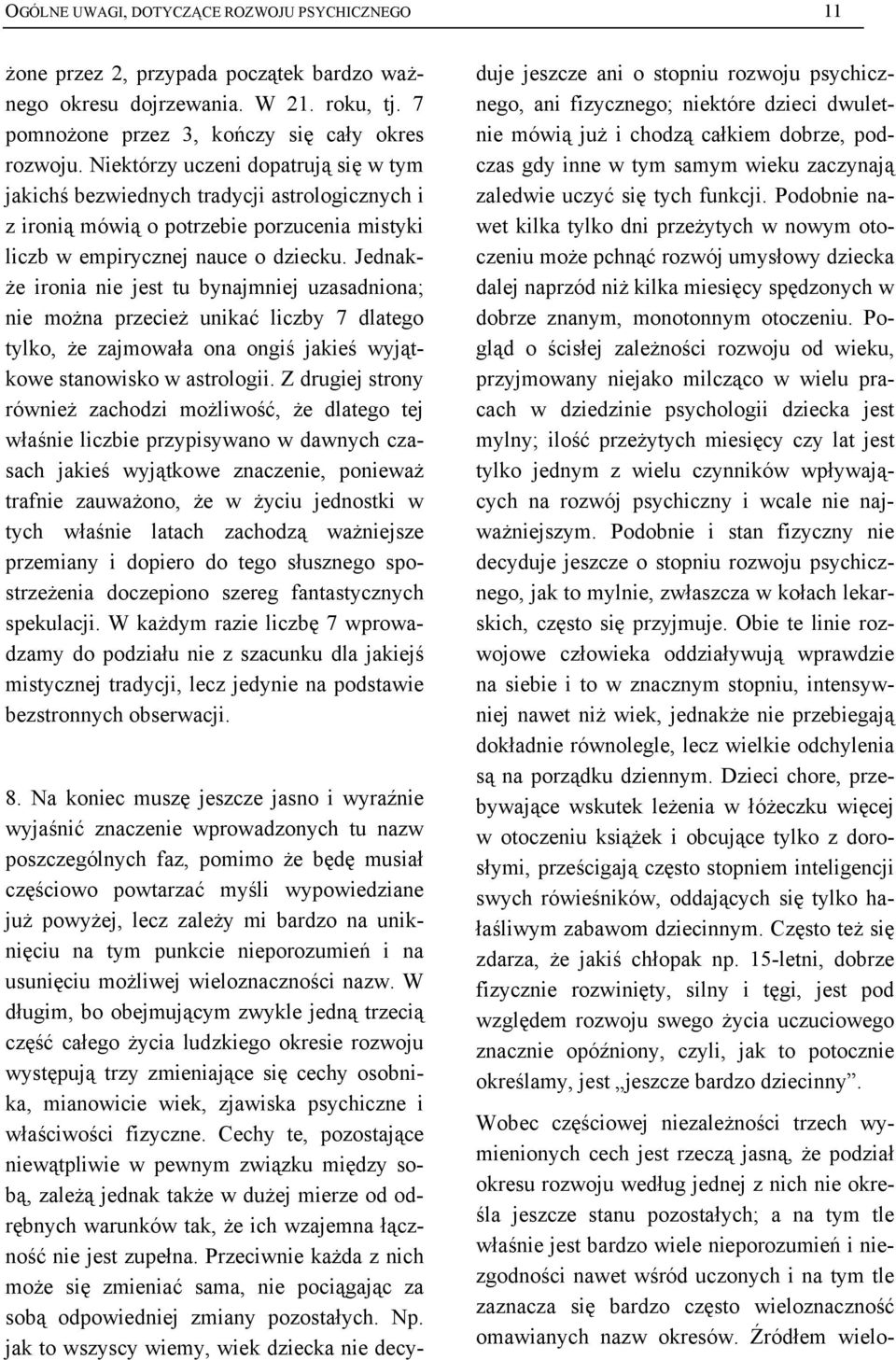 Jednakże ironia nie jest tu bynajmniej uzasadniona; nie można przecież unikać liczby 7 dlatego tylko, że zajmowała ona ongiś jakieś wyjątkowe stanowisko w astrologii.