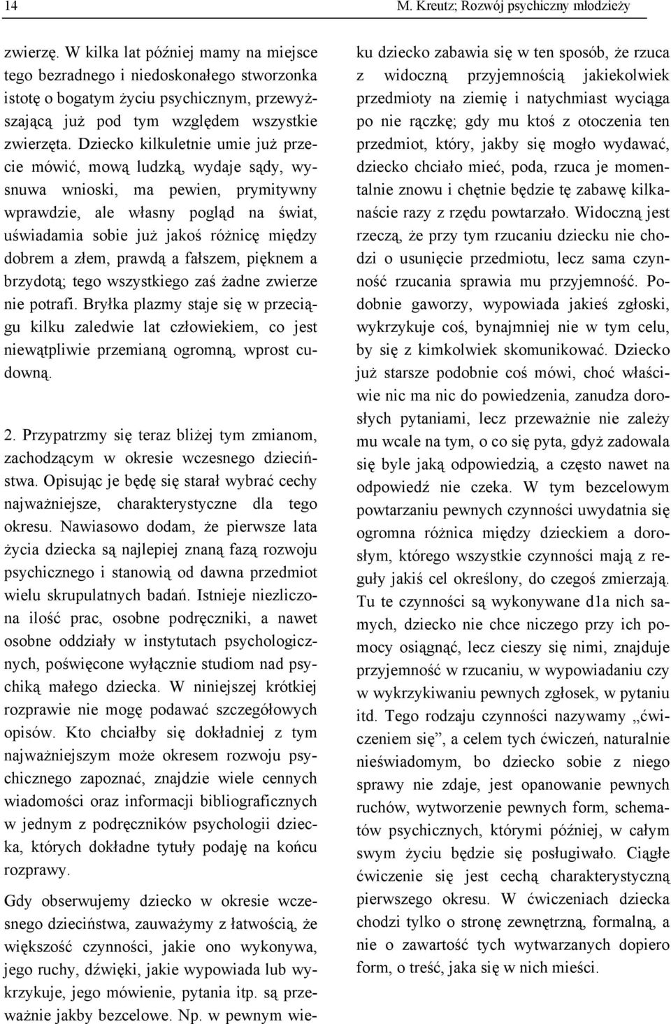 Dziecko kilkuletnie umie już przecie mówić, mową ludzką, wydaje sądy, wysnuwa wnioski, ma pewien, prymitywny wprawdzie, ale własny pogląd na świat, uświadamia sobie już jakoś różnicę między dobrem a