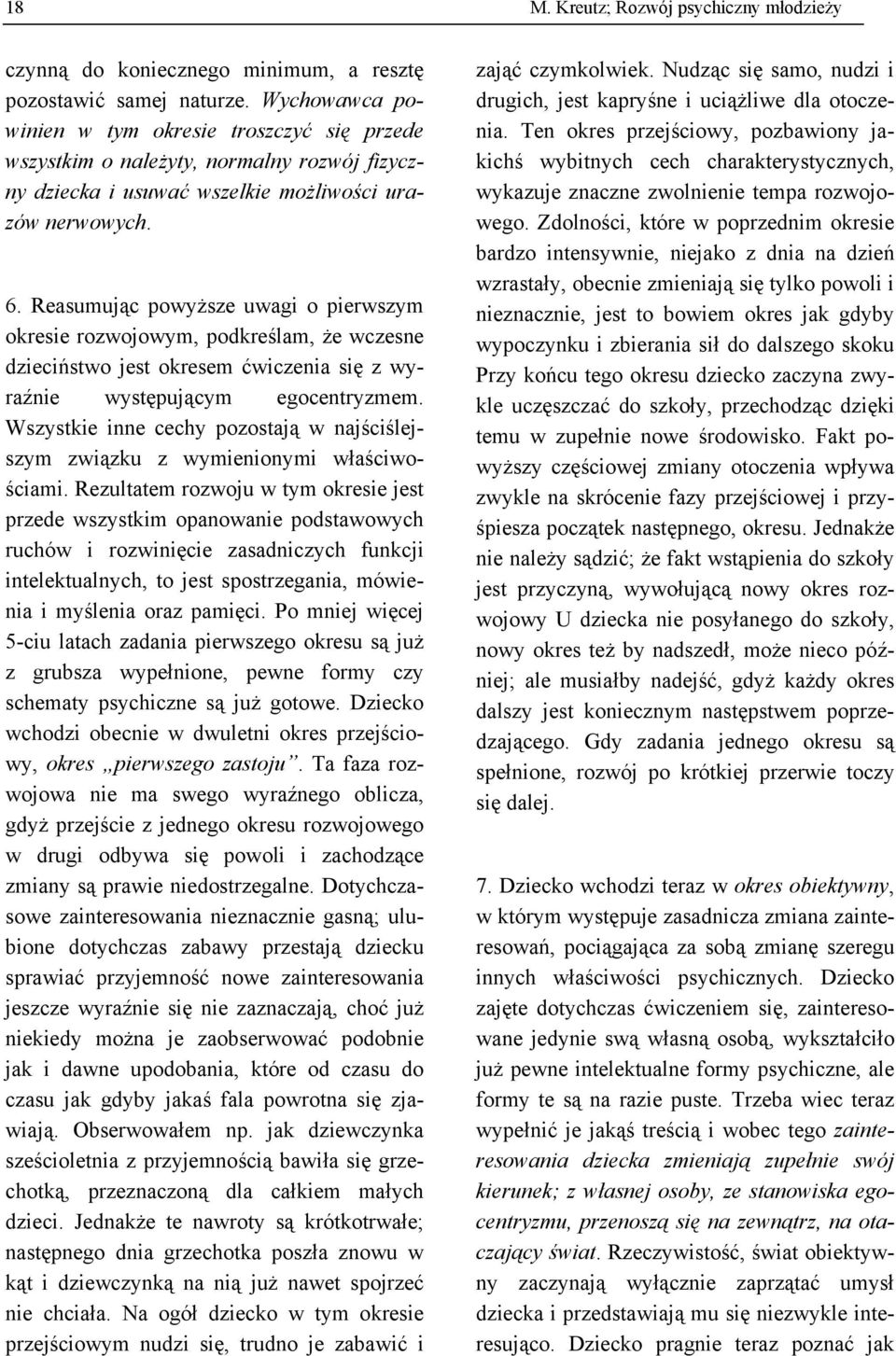 Reasumując powyższe uwagi o pierwszym okresie rozwojowym, podkreślam, że wczesne dzieciństwo jest okresem ćwiczenia się z wyraźnie występującym egocentryzmem.