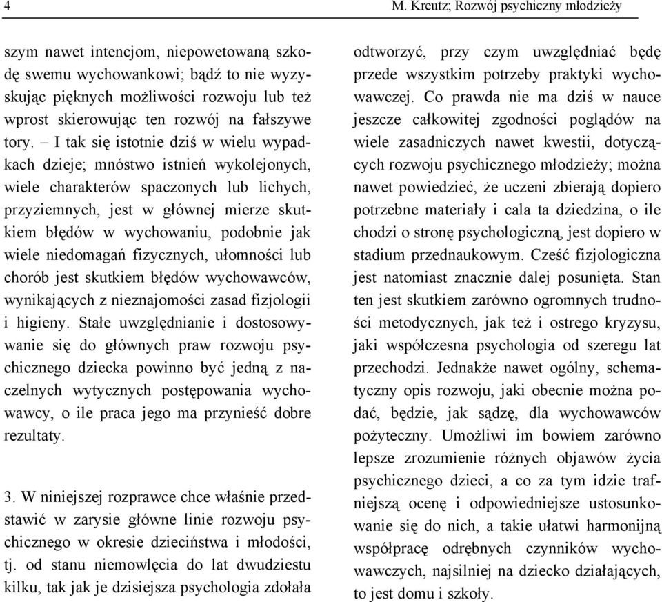 I tak się istotnie dziś w wielu wypadkach dzieje; mnóstwo istnień wykolejonych, wiele charakterów spaczonych lub lichych, przyziemnych, jest w głównej mierze skutkiem błędów w wychowaniu, podobnie