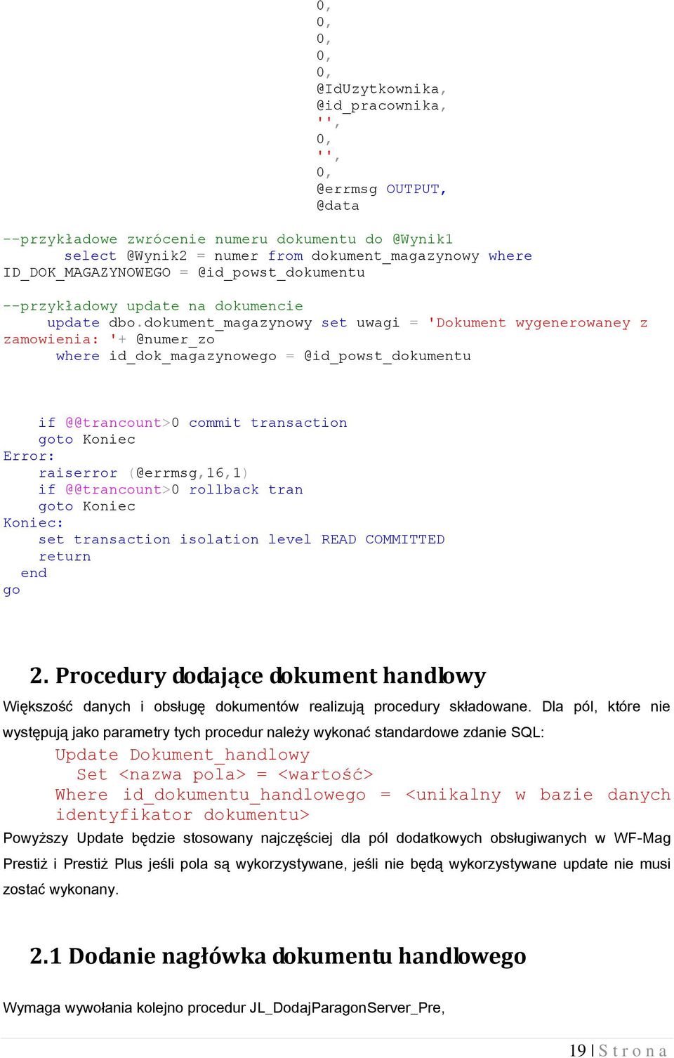 dokument_magazynowy set uwagi = 'Dokument wygenerowaney z zamowienia: '+ @numer_zo where id_dok_magazynowego = @id_powst_dokumentu if @@trancount>0 commit transaction goto Koniec Error: raiserror