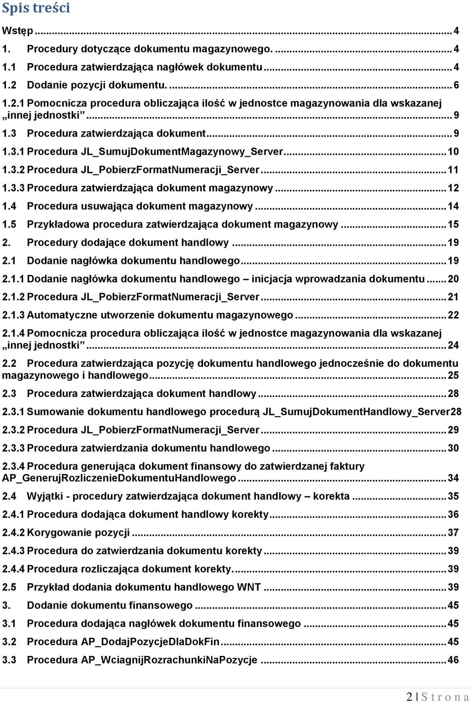 .. 10 1.3.2 Procedura JL_PobierzFormatNumeracji_Server... 11 1.3.3 Procedura zatwierdzająca dokument magazynowy... 12 1.4 Procedura usuwająca dokument magazynowy... 14 1.