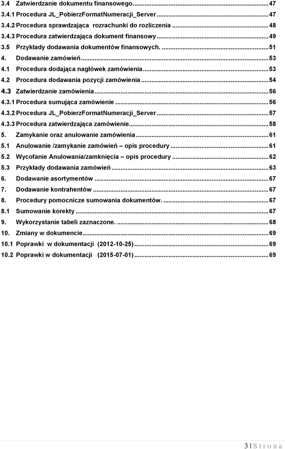 3 Zatwierdzanie zamówienia... 56 4.3.1 Procedura sumująca zamówienie... 56 4.3.2 Procedura JL_PobierzFormatNumeracji_Server... 57 4.3.3 Procedura zatwierdzająca zamówienie... 58 5.