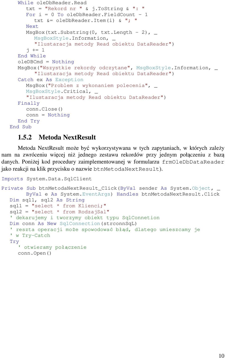 Information, _ "Ilustaracja metody Read obiektu DataReader") Catch ex As Exception MsgBox("Problem z wykonaniem polecenia", _ MsgBoxStyle.