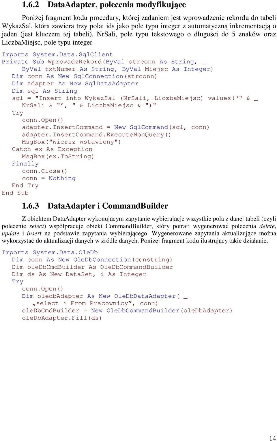 SqlClient Private Sub WprowadzRekord(ByVal strconn As String, _ ByVal txtnumer As String, ByVal Miejsc As Integer) Dim conn As New SqlConnection(strconn) Dim adapter As New SqlDataAdapter Dim sql As