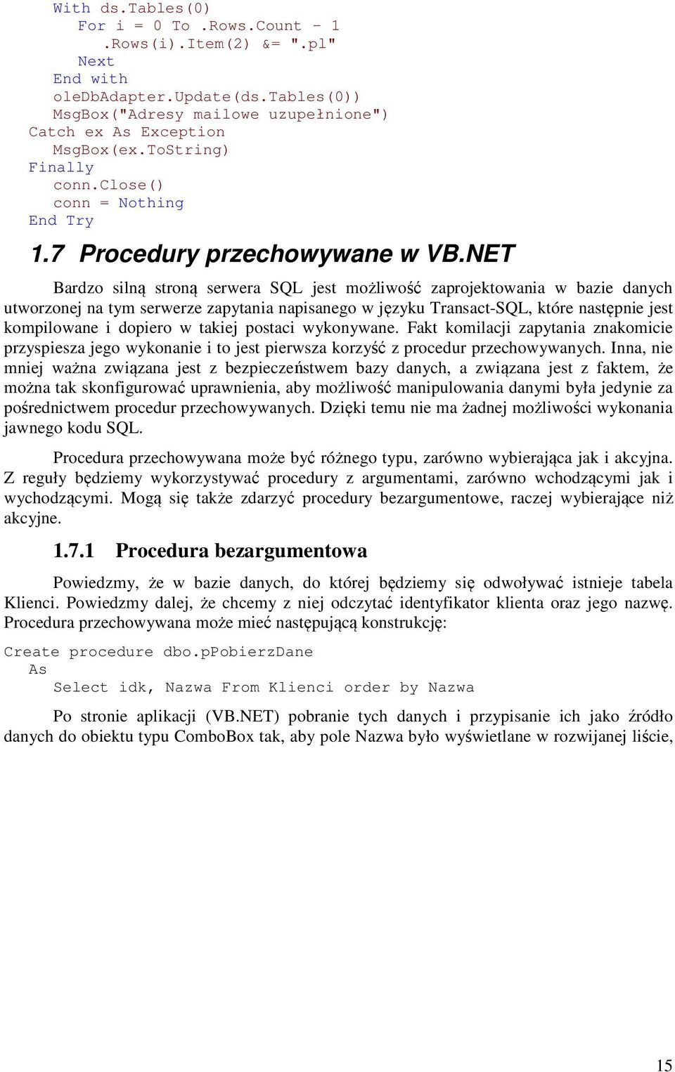 NET Bardzo silną stroną serwera SQL jest możliwość zaprojektowania w bazie danych utworzonej na tym serwerze zapytania napisanego w języku Transact-SQL, które następnie jest kompilowane i dopiero w