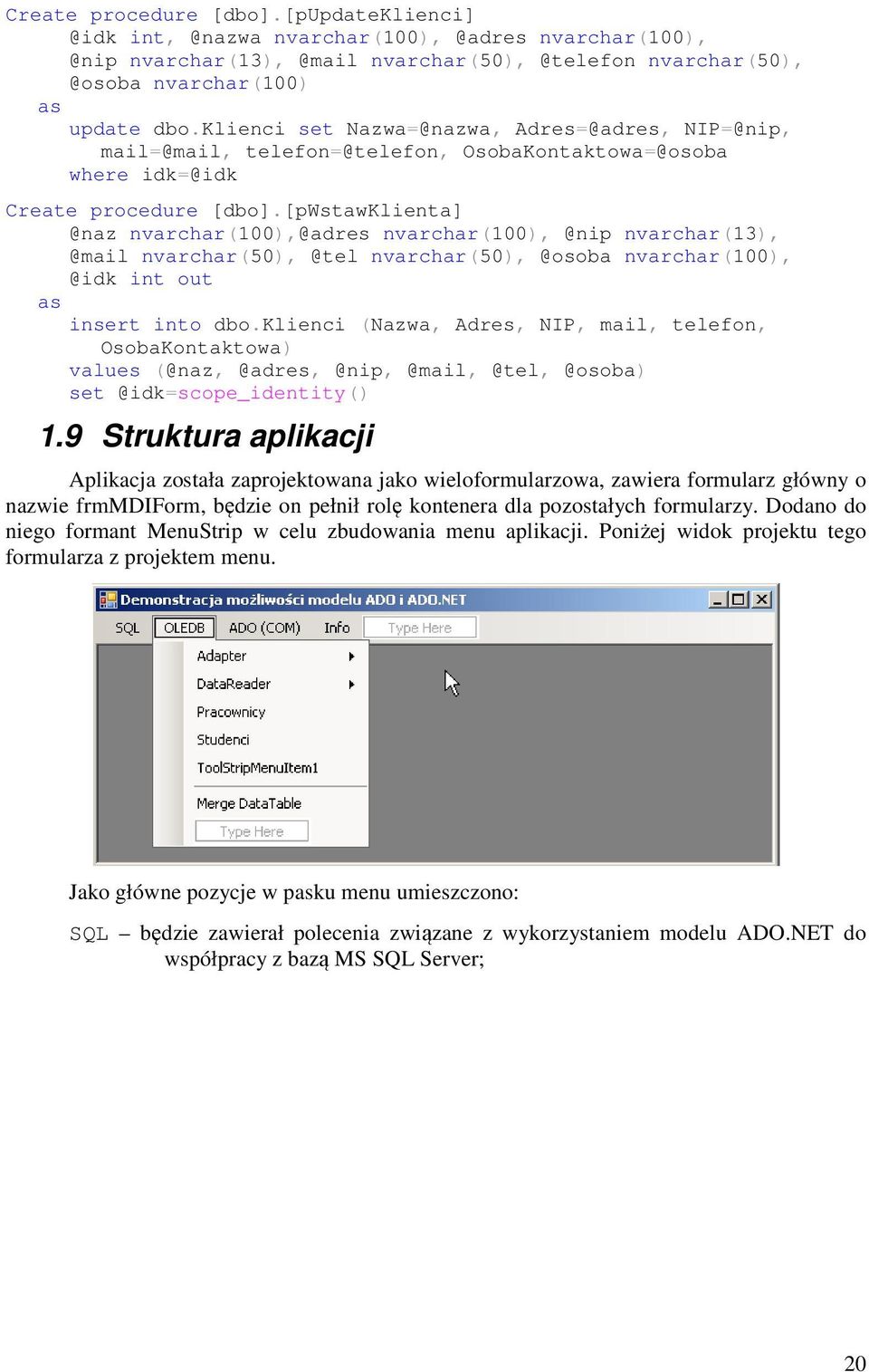 [pwstawklienta] @naz nvarchar(100),@adres nvarchar(100), @nip nvarchar(13), @mail nvarchar(50), @tel nvarchar(50), @osoba nvarchar(100), @idk int out as insert into dbo.