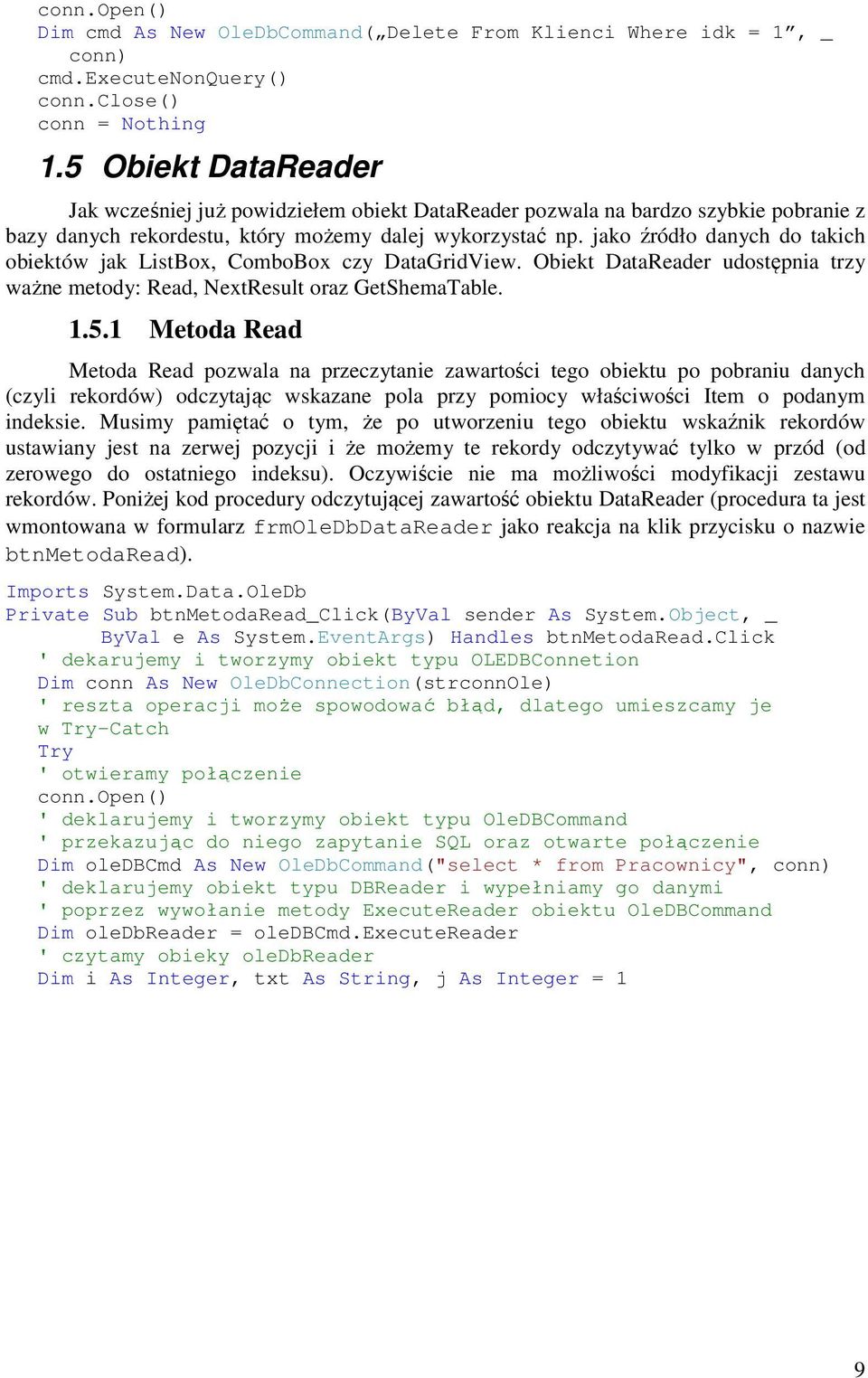 jako źródło danych do takich obiektów jak ListBox, ComboBox czy DataGridView. Obiekt DataReader udostępnia trzy ważne metody: Read, NextResult oraz GetShemaTable. 1.5.