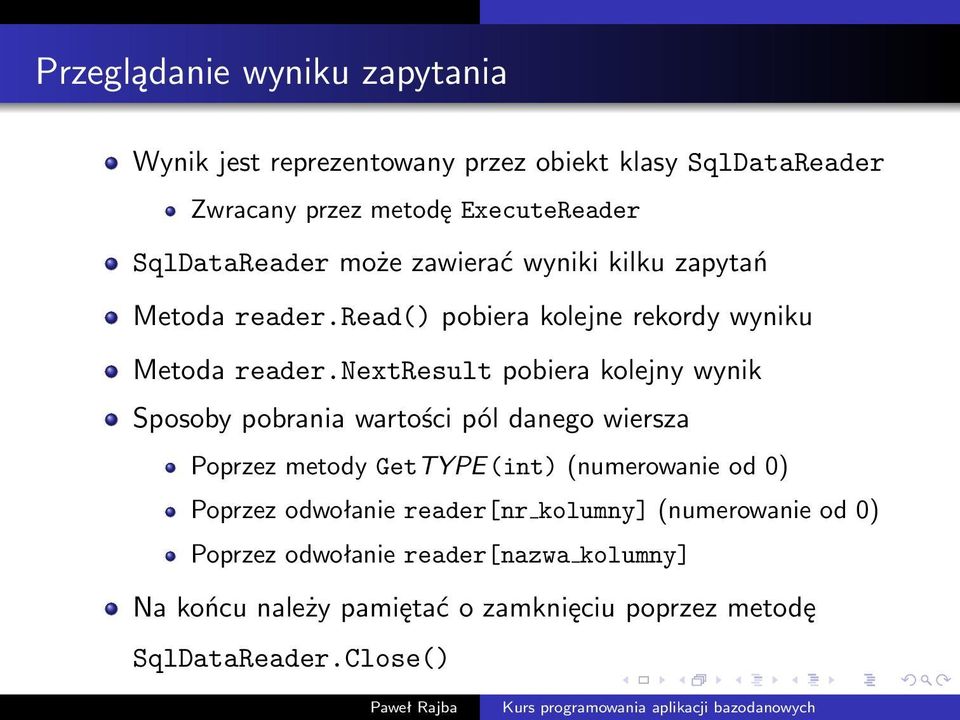 nextresult pobiera kolejny wynik Sposoby pobrania wartości pól danego wiersza Poprzez metody GetTYPE(int) (numerowanie od 0) Poprzez