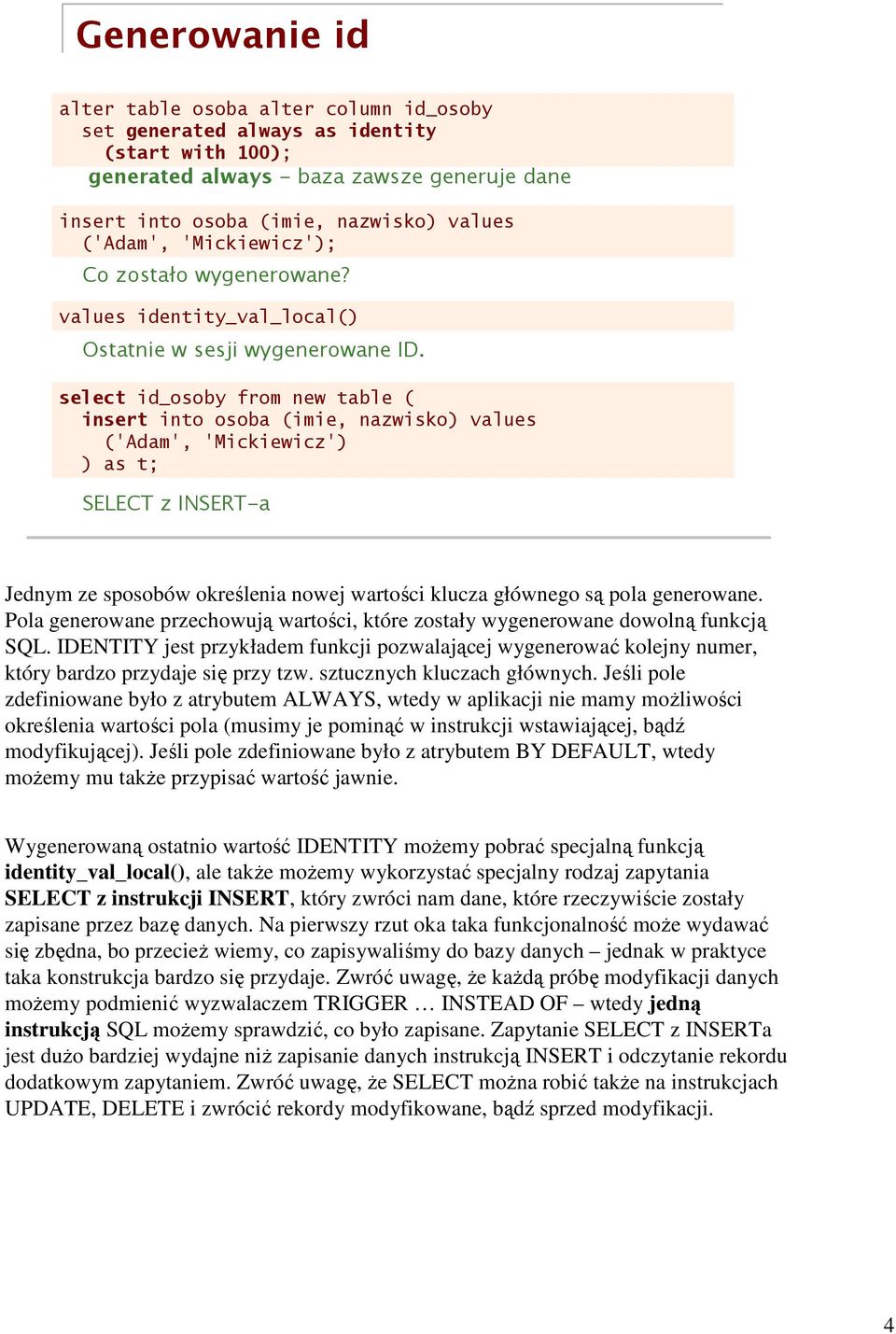 select id_osoby from new table ( insert into osoba (imie, nazwisko) values ('Adam', 'Mickiewicz') ) as t; SELECT z INSERT-a Jednym ze sposobów określenia nowej wartości klucza głównego są pola