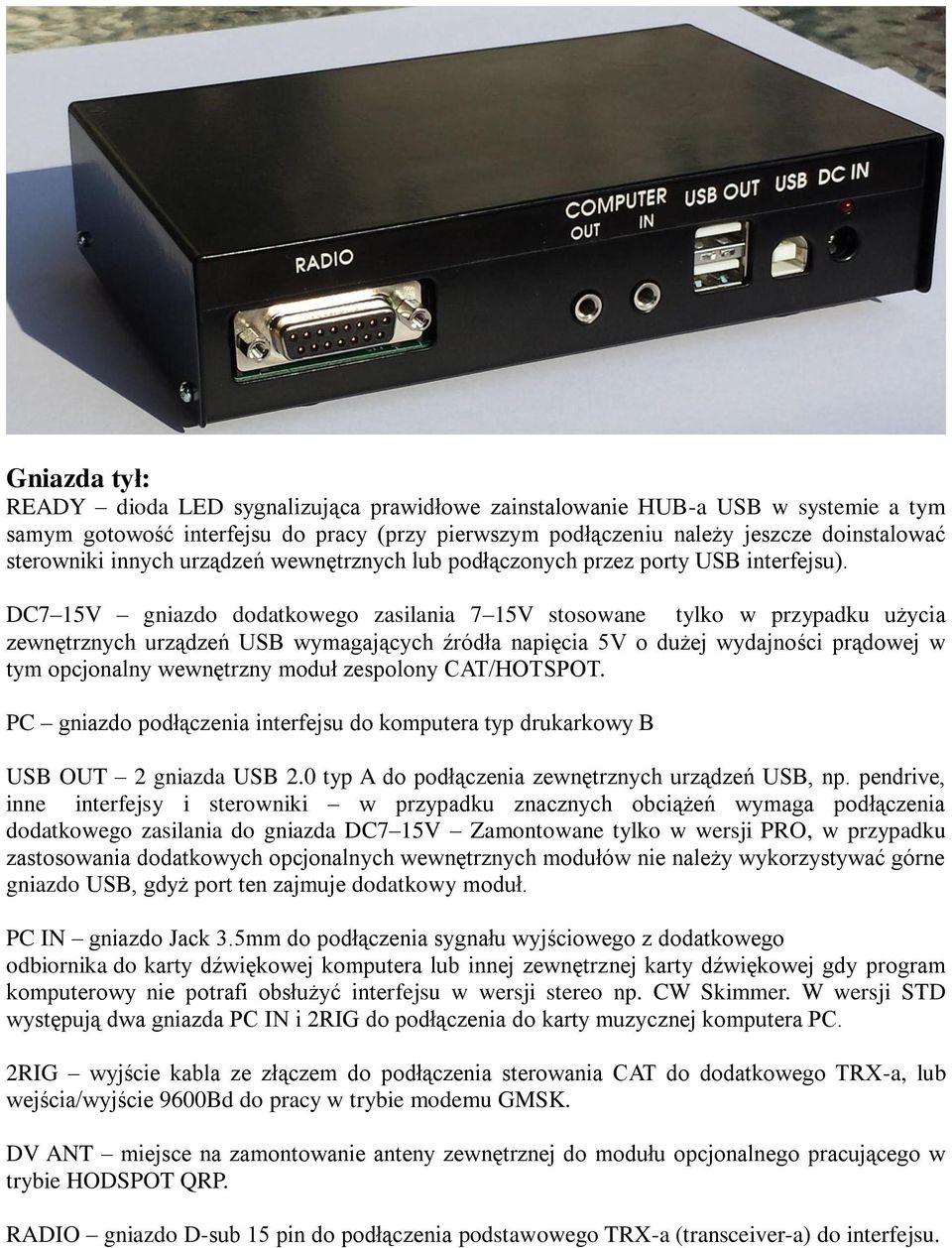 DC7 15V gniazdo dodatkowego zasilania 7 15V stosowane tylko w przypadku użycia zewnętrznych urządzeń USB wymagających źródła napięcia 5V o dużej wydajności prądowej w tym opcjonalny wewnętrzny moduł