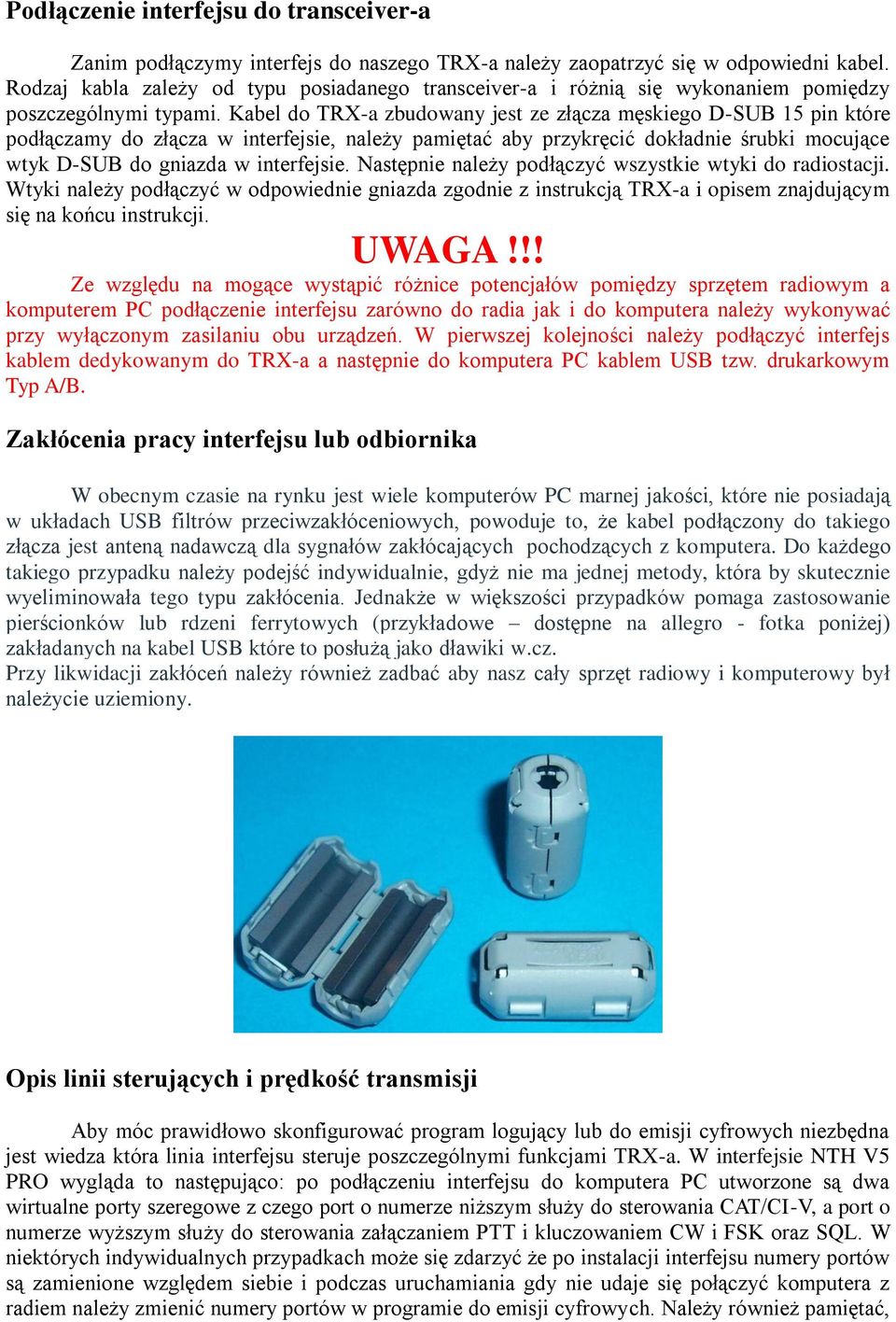 Kabel do TRX-a zbudowany jest ze złącza męskiego D-SUB 15 pin które podłączamy do złącza w interfejsie, należy pamiętać aby przykręcić dokładnie śrubki mocujące wtyk D-SUB do gniazda w interfejsie.